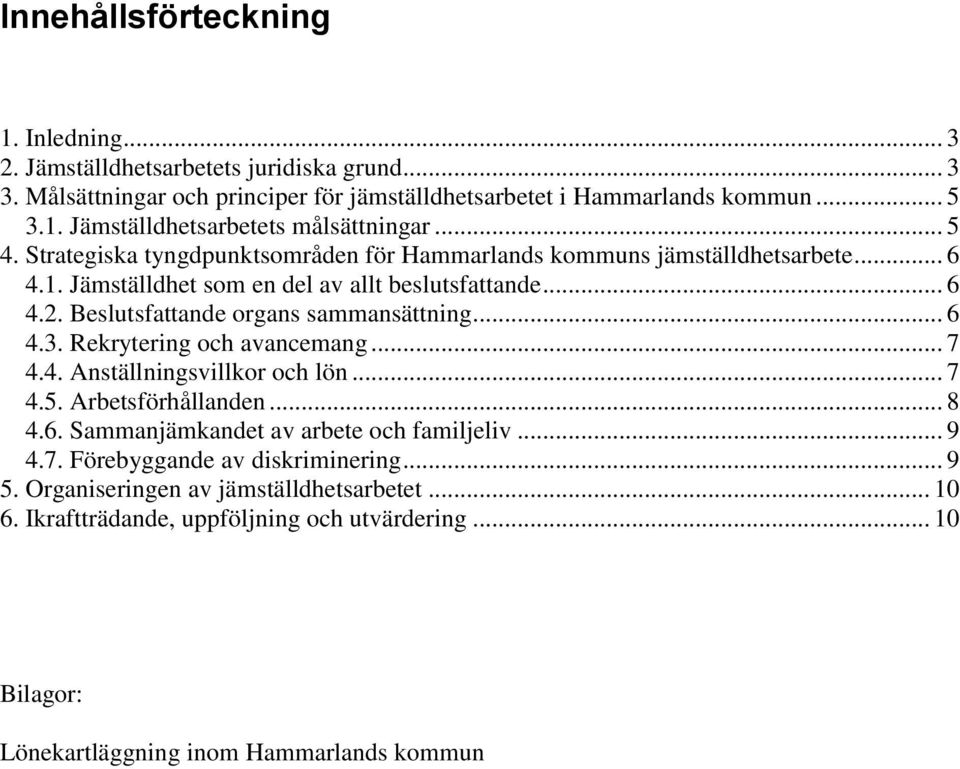 Beslutsfattande organs sammansättning... 6 4.3. Rekrytering och avancemang... 7 4.4. Anställningsvillkor och lön... 7 4.5. Arbetsförhållanden... 8 4.6. Sammanjämkandet av arbete och familjeliv.