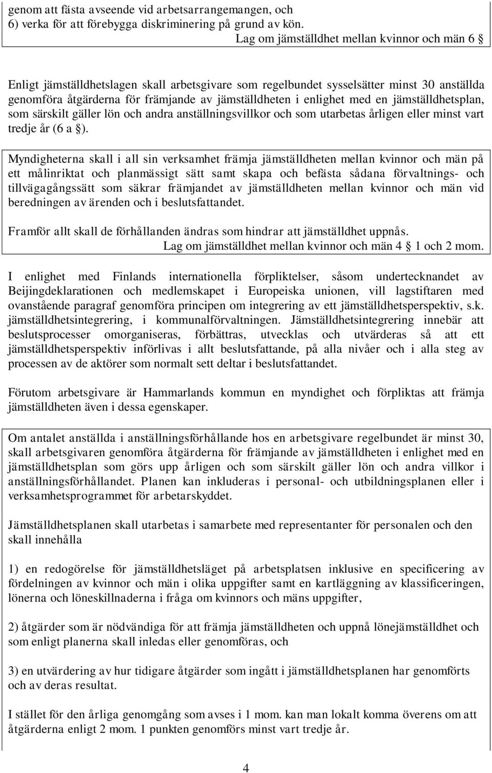 enlighet med en jämställdhetsplan, som särskilt gäller lön och andra anställningsvillkor och som utarbetas årligen eller minst vart tredje år (6 a ).