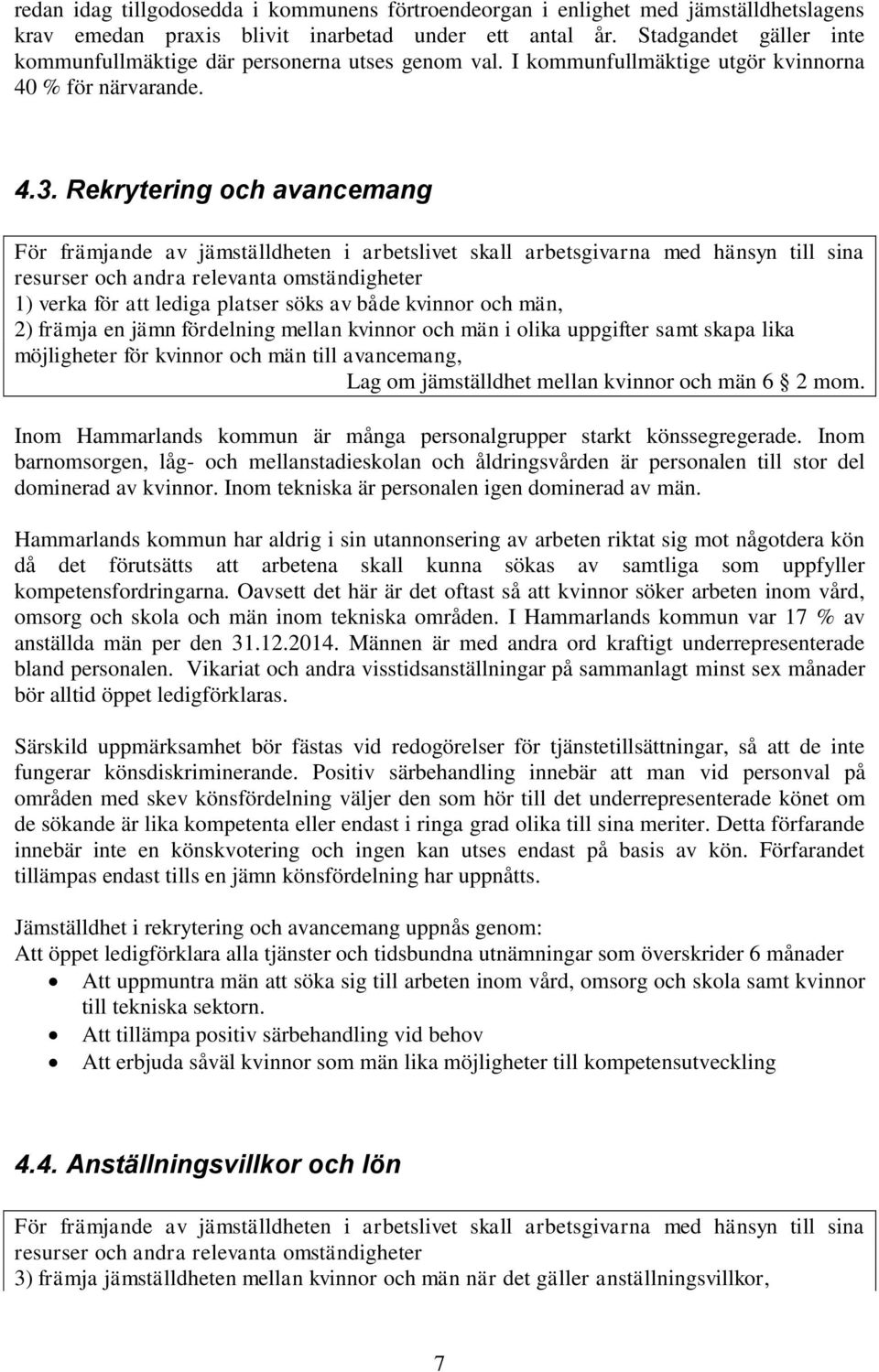 Rekrytering och avancemang För främjande av jämställdheten i arbetslivet skall arbetsgivarna med hänsyn till sina resurser och andra relevanta omständigheter 1) verka för att lediga platser söks av