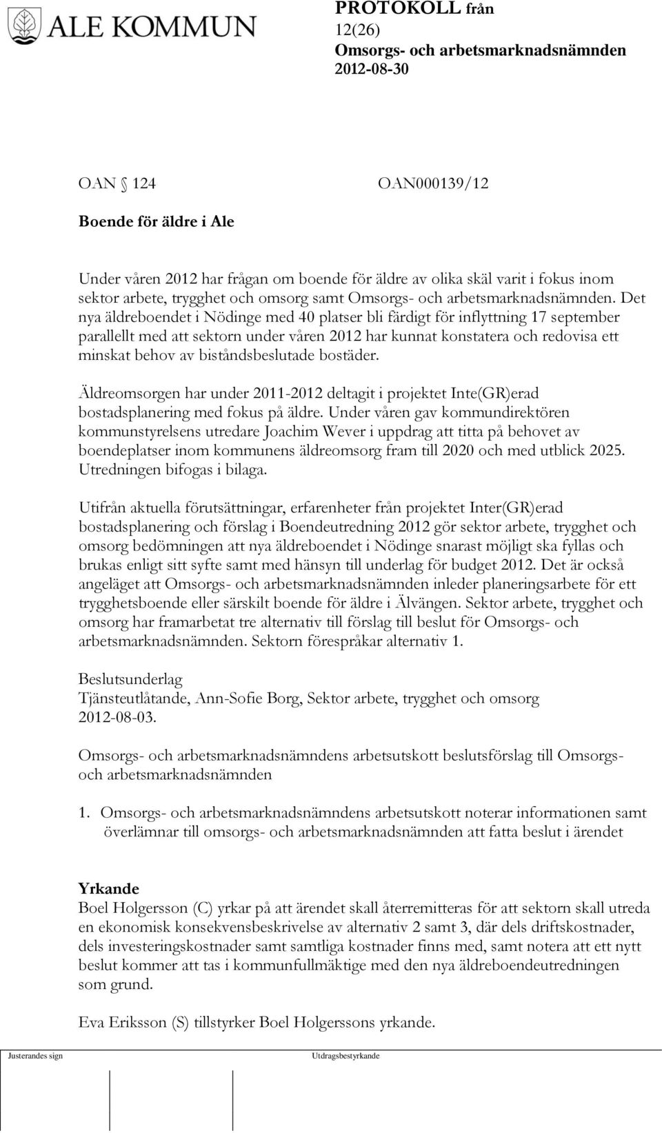 biståndsbeslutade bostäder. Äldreomsorgen har under 2011-2012 deltagit i projektet Inte(GR)erad bostadsplanering med fokus på äldre.