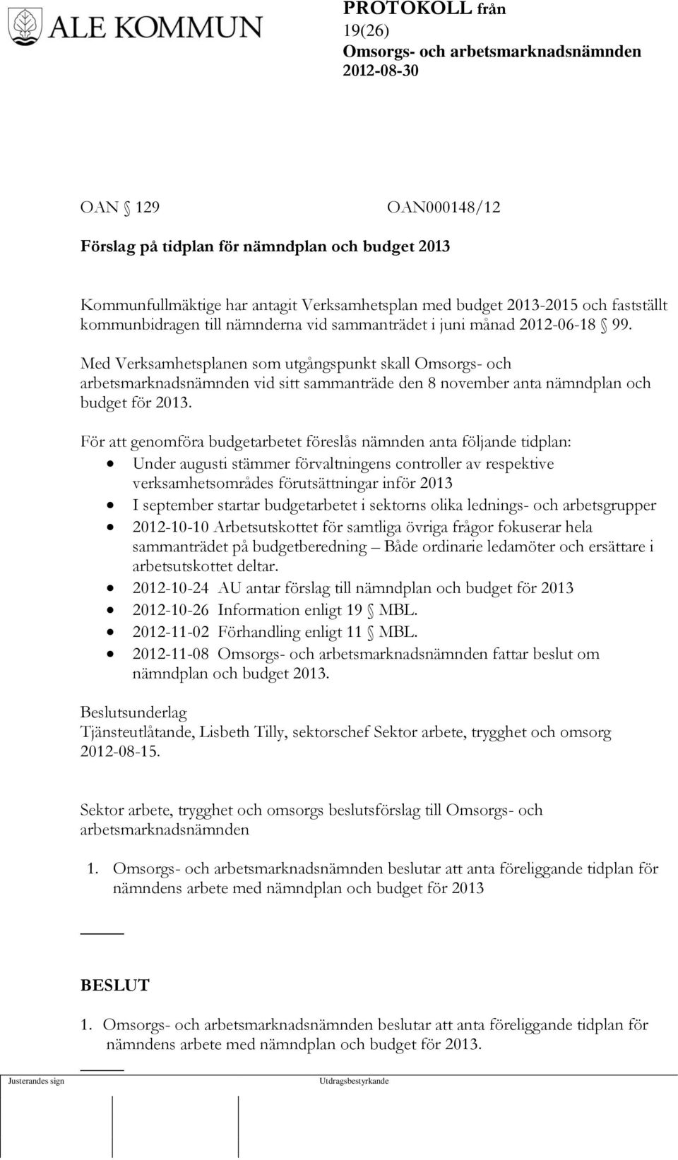 För att genomföra budgetarbetet föreslås nämnden anta följande tidplan: Under augusti stämmer förvaltningens controller av respektive verksamhetsområdes förutsättningar inför 2013 I september startar