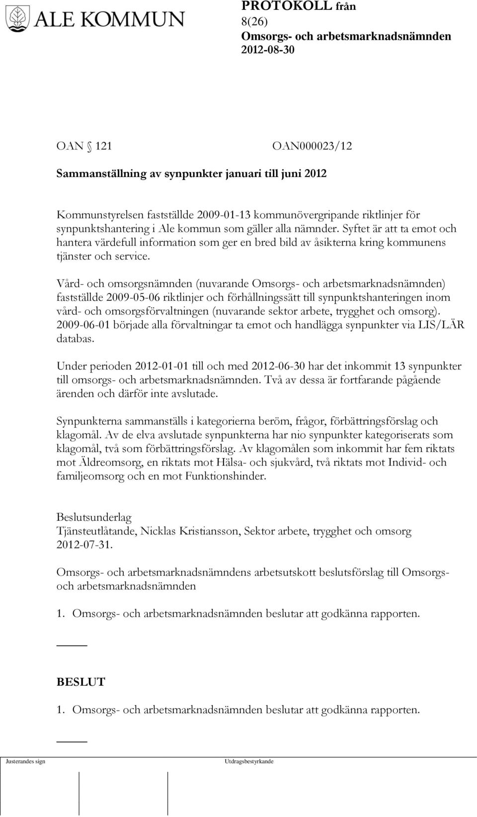 Vård- och omsorgsnämnden (nuvarande ) fastställde 2009-05-06 riktlinjer och förhållningssätt till synpunktshanteringen inom vård- och omsorgsförvaltningen (nuvarande sektor arbete, trygghet och