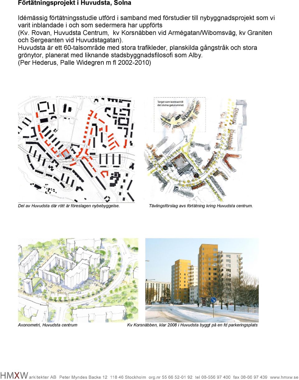 Huvudsta är ett 603talsområde med stora trafikleder, planskilda gångstråk och stora grönytor, planerat med liknande stadsbyggnadsfilosofi som Alby.