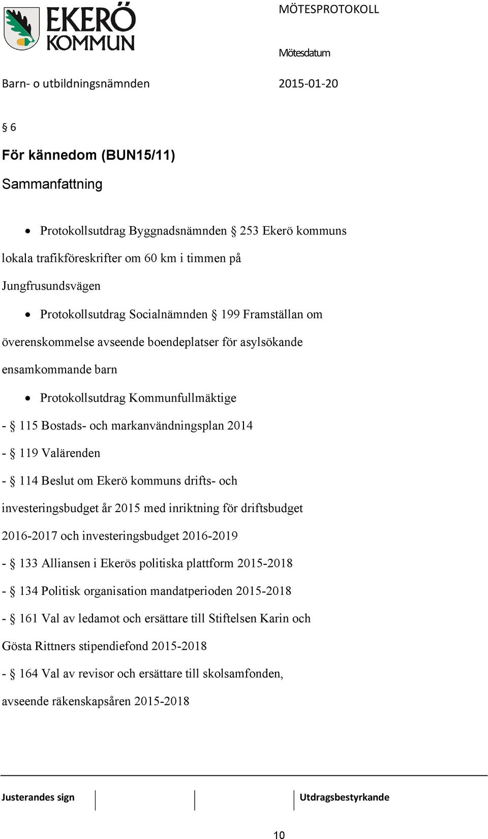 markanvändningsplan 2014-119 Valärenden - 114 Beslut om Ekerö kommuns drifts- och investeringsbudget år 2015 med inriktning för driftsbudget 2016-2017 och investeringsbudget 2016-2019 - 133 Alliansen