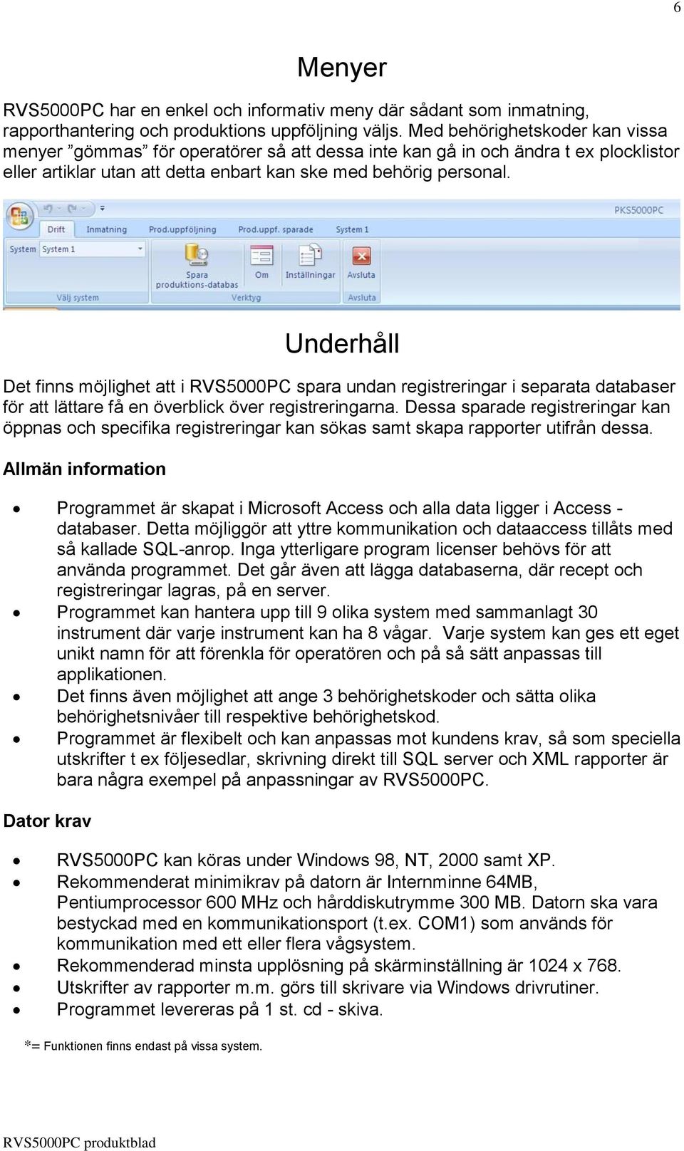 Underhåll Det finns möjlighet att i RVS5000PC spara undan registreringar i separata databaser för att lättare få en överblick över registreringarna.