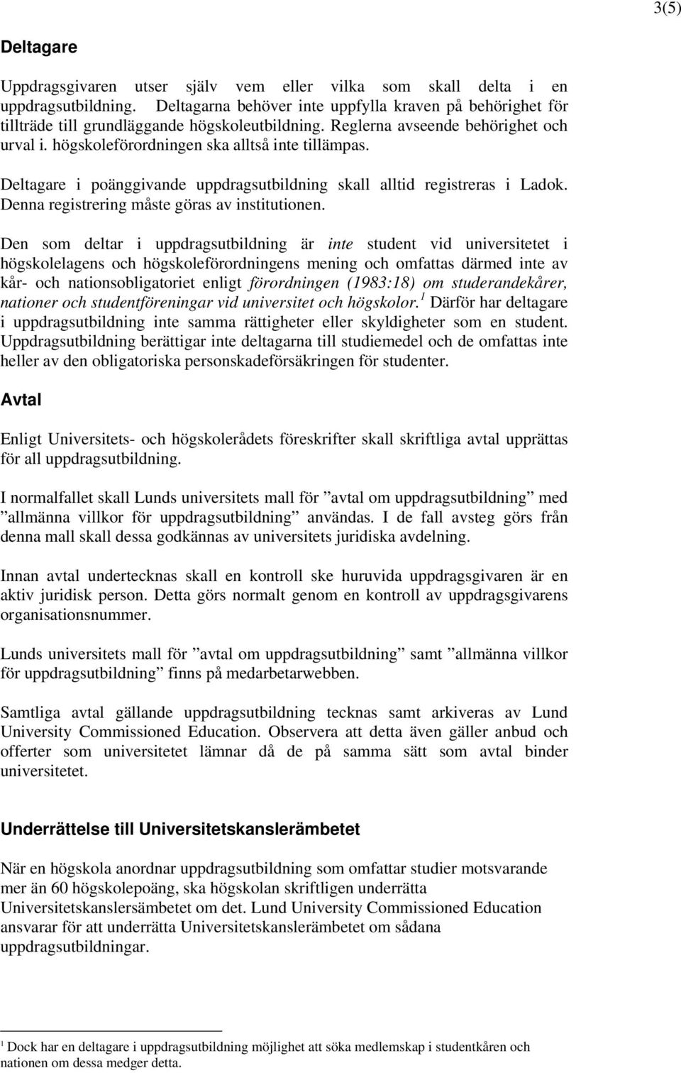 Deltagare i poänggivande uppdragsutbildning skall alltid registreras i Ladok. Denna registrering måste göras av institutionen.