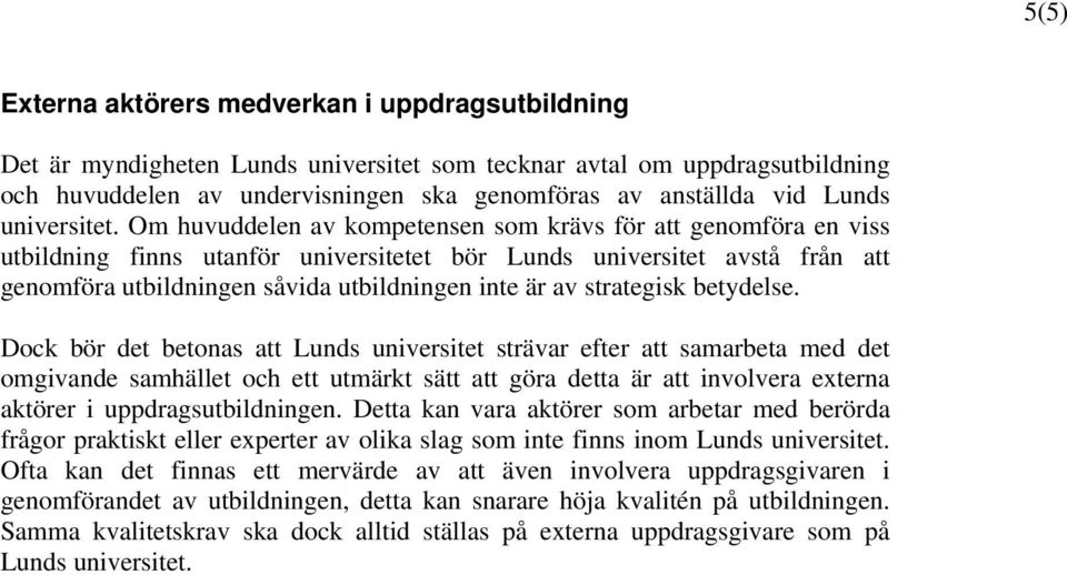 Om huvuddelen av kompetensen som krävs för att genomföra en viss utbildning finns utanför universitetet bör Lunds universitet avstå från att genomföra utbildningen såvida utbildningen inte är av