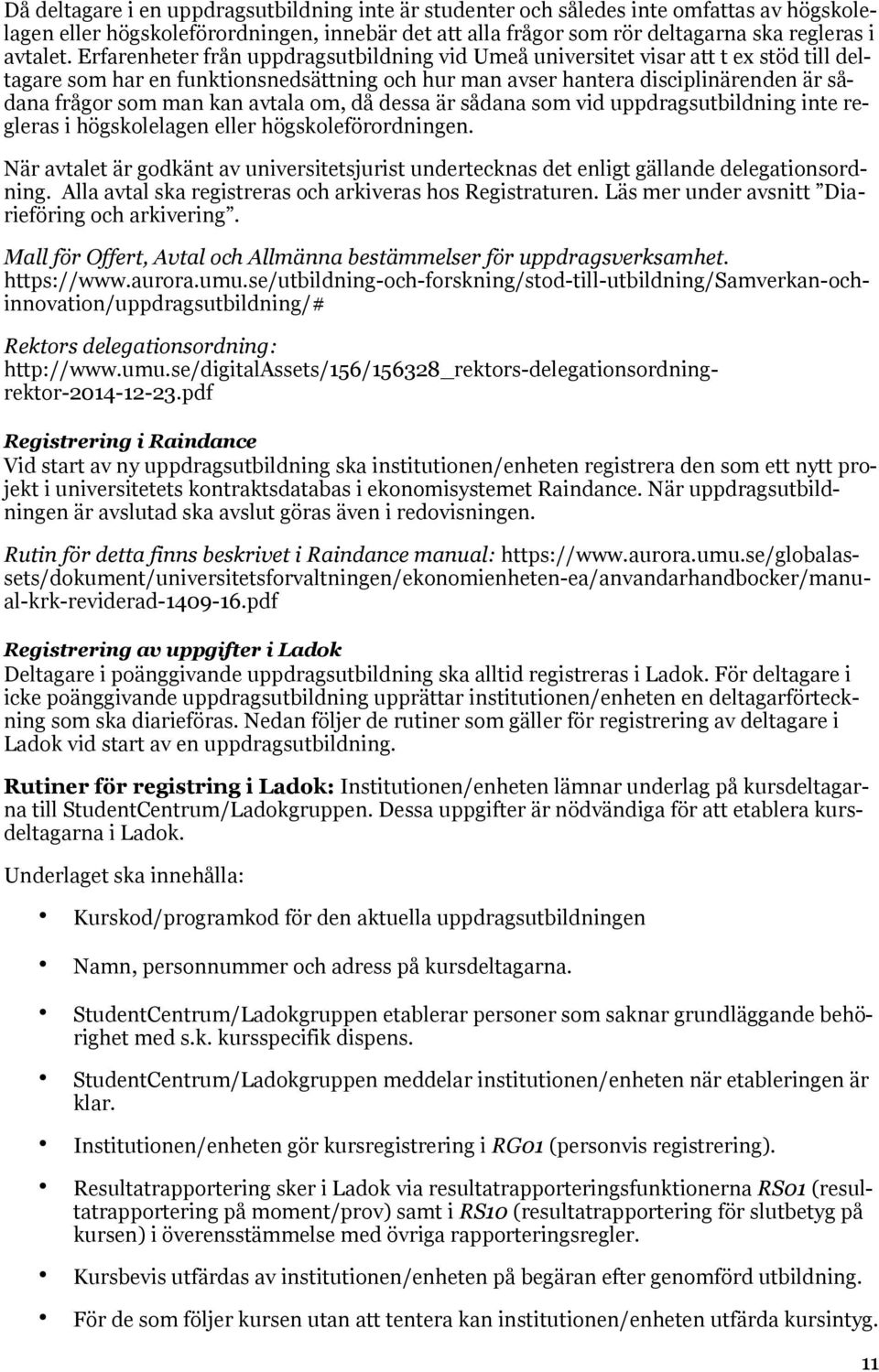 avtala om, då dessa är sådana som vid uppdragsutbildning inte regleras i högskolelagen eller högskoleförordningen.