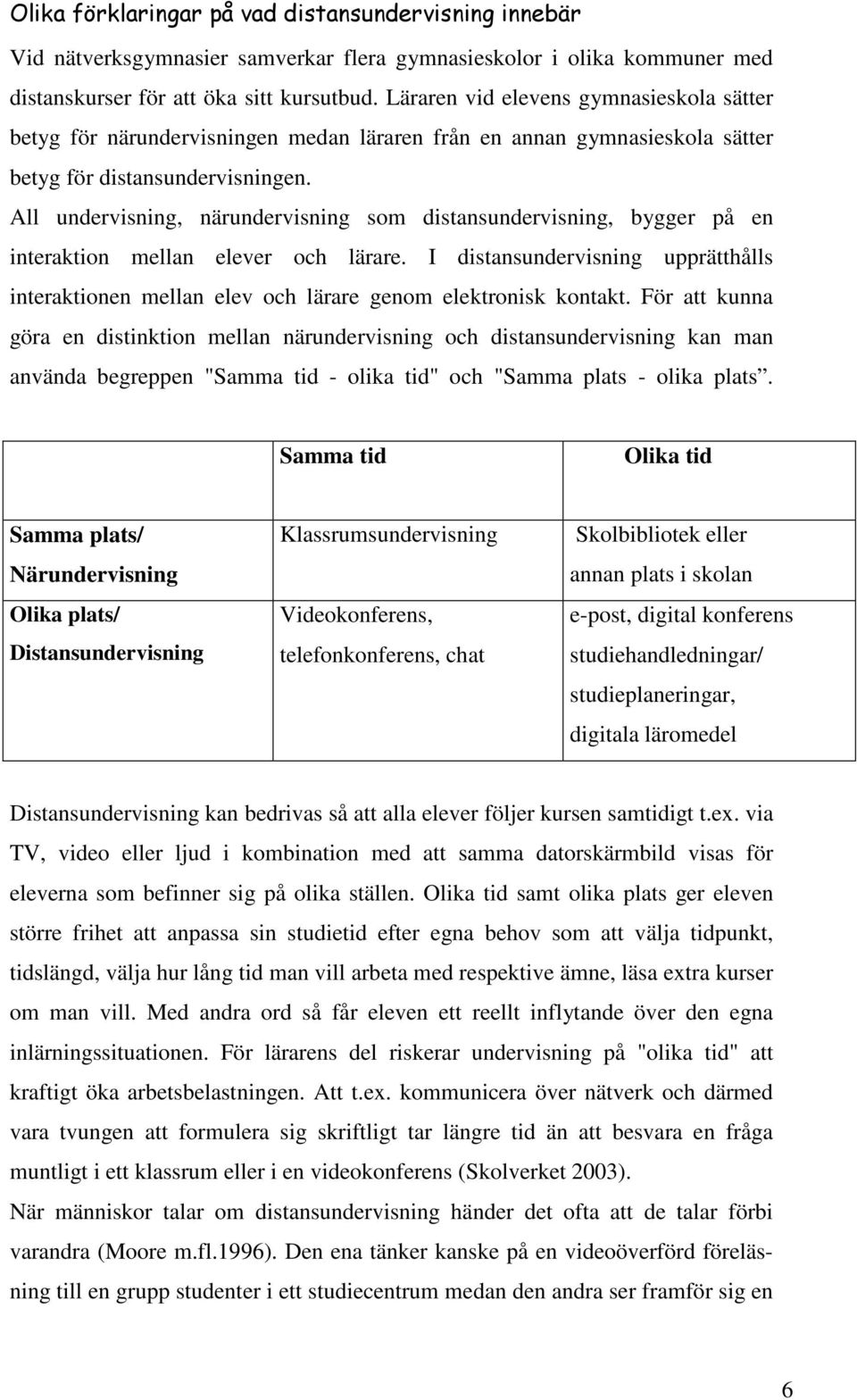 All undervisning, närundervisning som distansundervisning, bygger på en interaktion mellan elever och lärare.