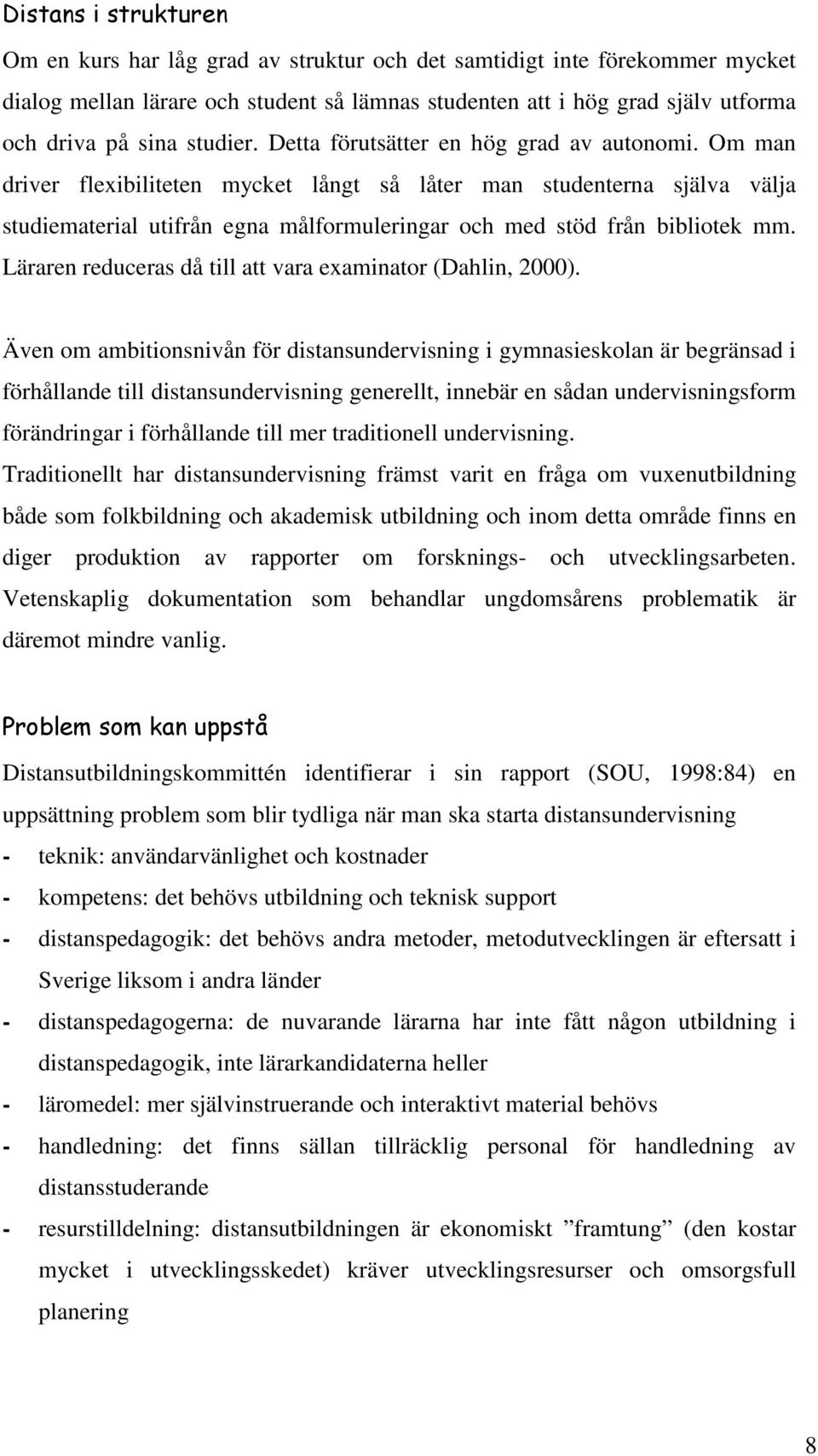 Om man driver flexibiliteten mycket långt så låter man studenterna själva välja studiematerial utifrån egna målformuleringar och med stöd från bibliotek mm.