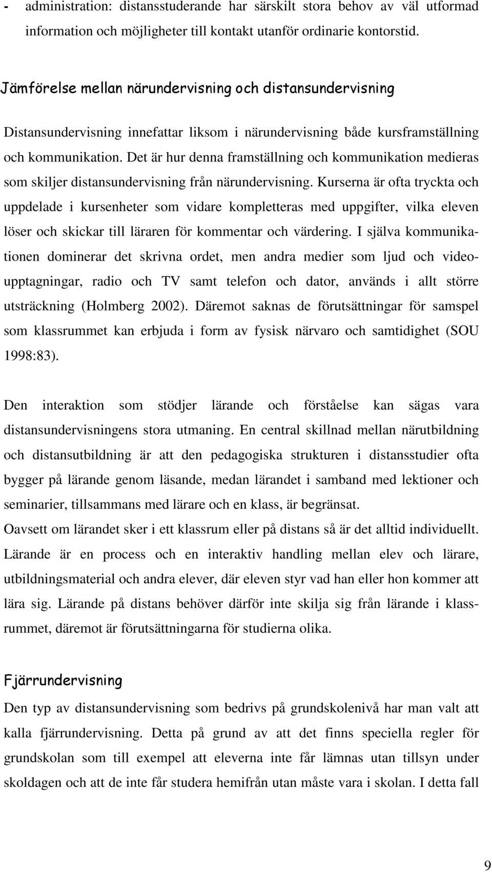 Det är hur denna framställning och kommunikation medieras som skiljer distansundervisning från närundervisning.