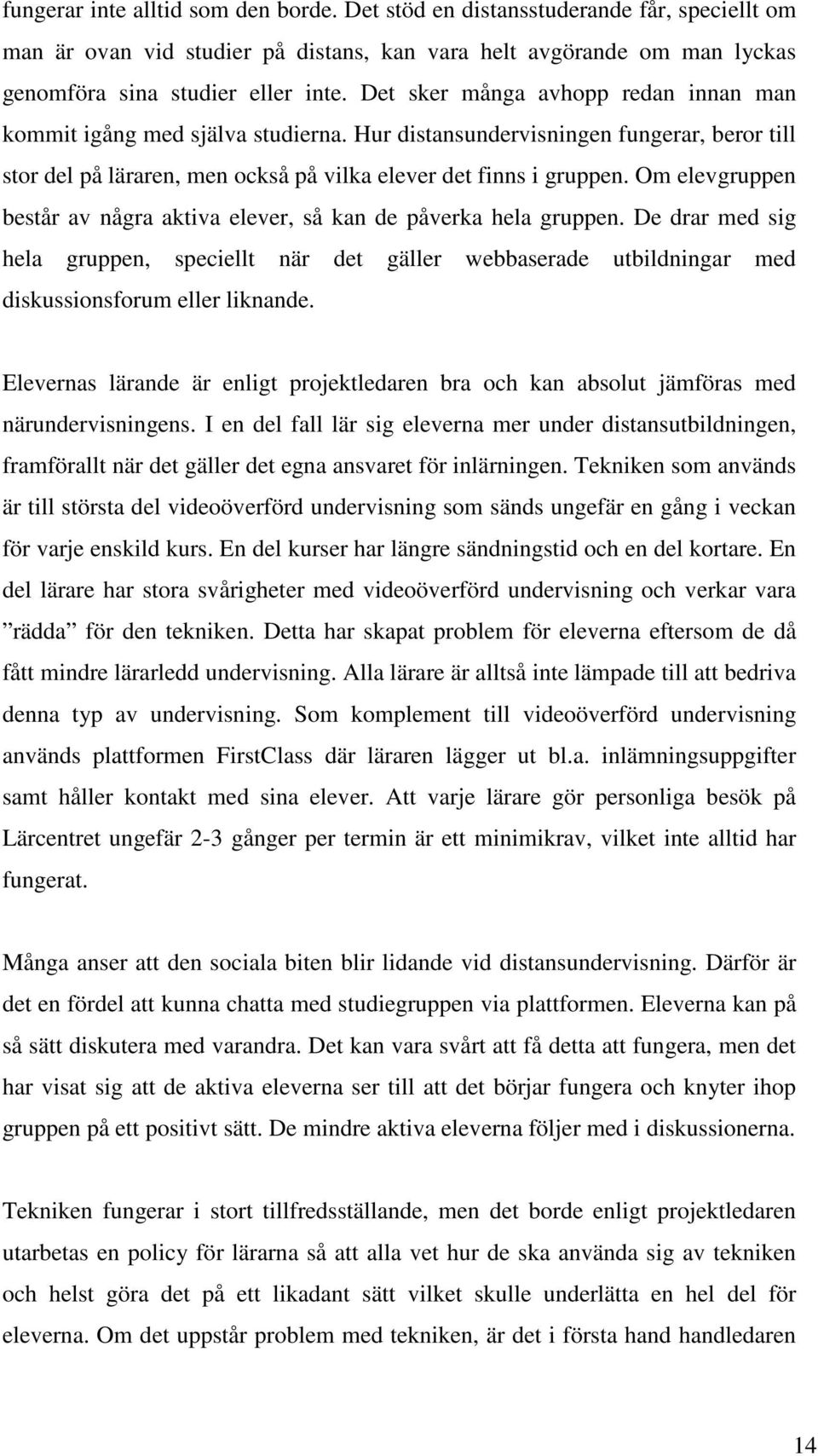 Om elevgruppen består av några aktiva elever, så kan de påverka hela gruppen. De drar med sig hela gruppen, speciellt när det gäller webbaserade utbildningar med diskussionsforum eller liknande.