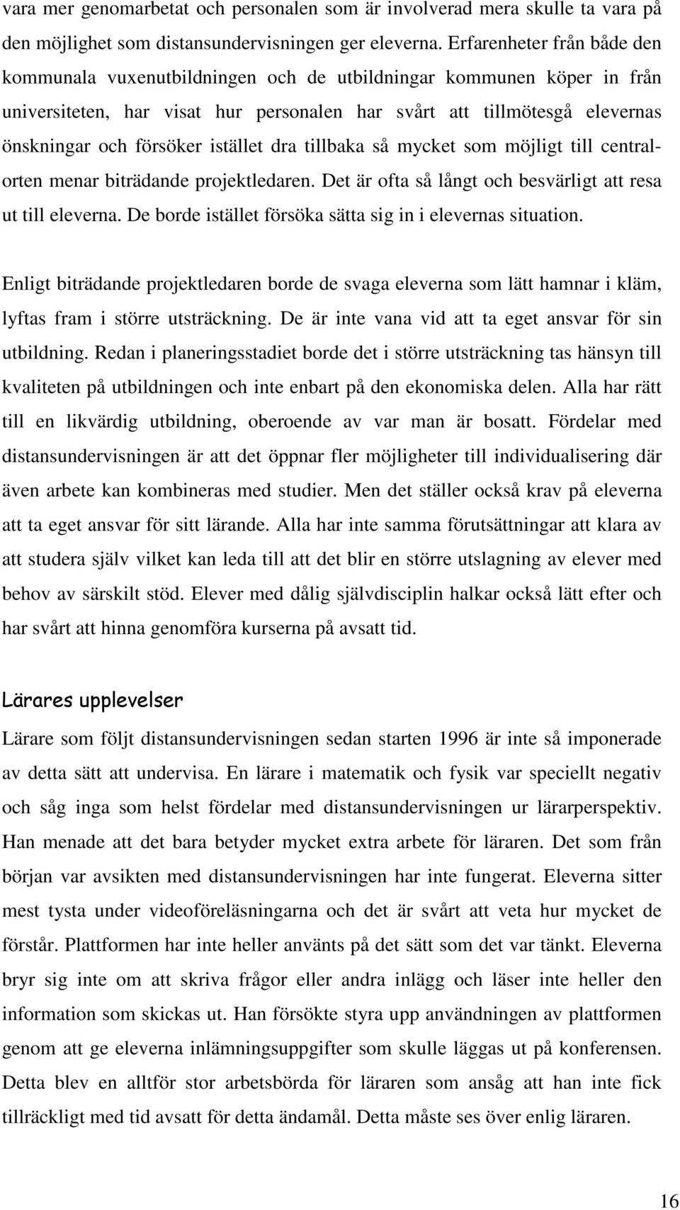 istället dra tillbaka så mycket som möjligt till centralorten menar biträdande projektledaren. Det är ofta så långt och besvärligt att resa ut till eleverna.