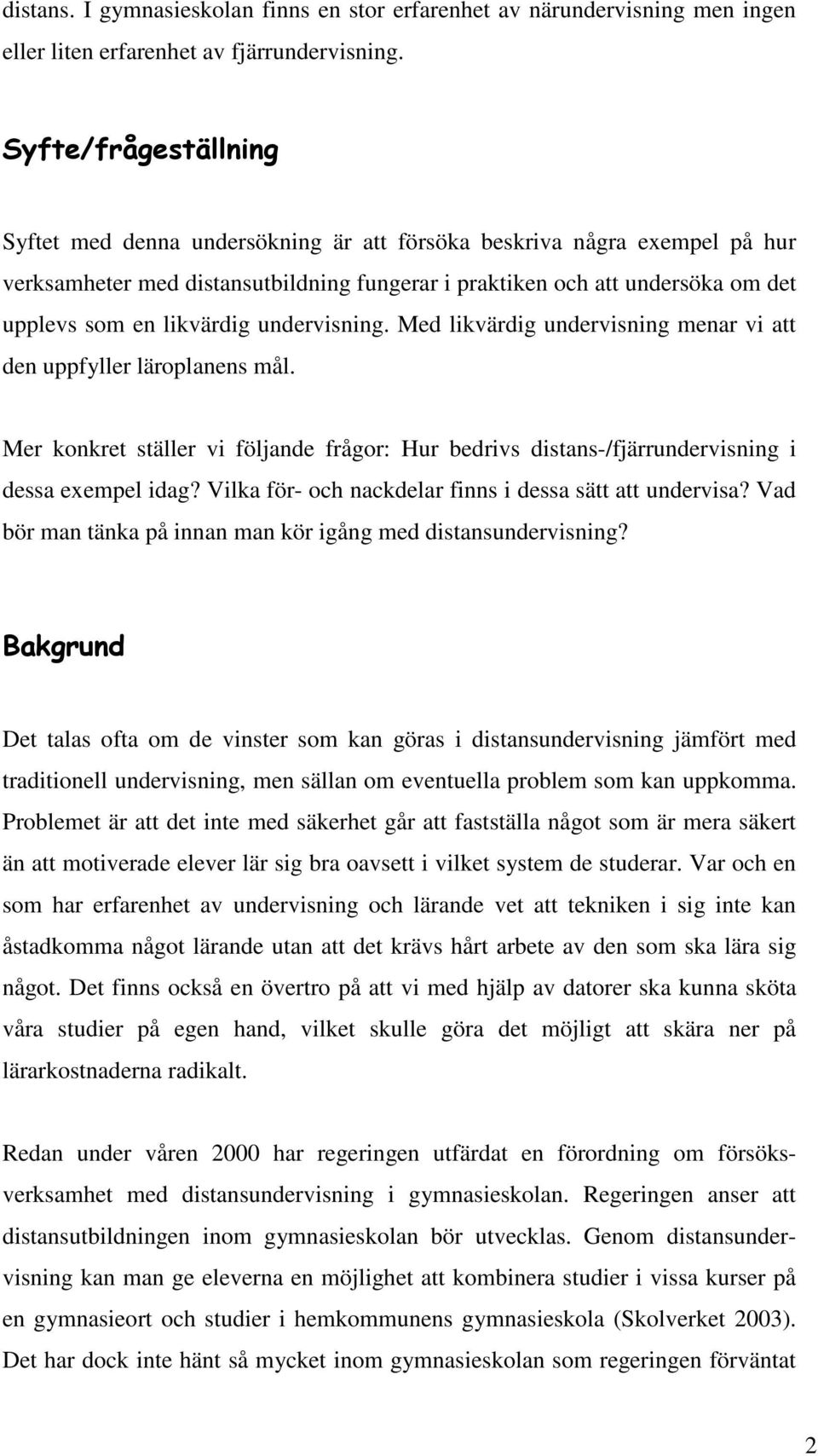 likvärdig undervisning. Med likvärdig undervisning menar vi att den uppfyller läroplanens mål. Mer konkret ställer vi följande frågor: Hur bedrivs distans-/fjärrundervisning i dessa exempel idag?