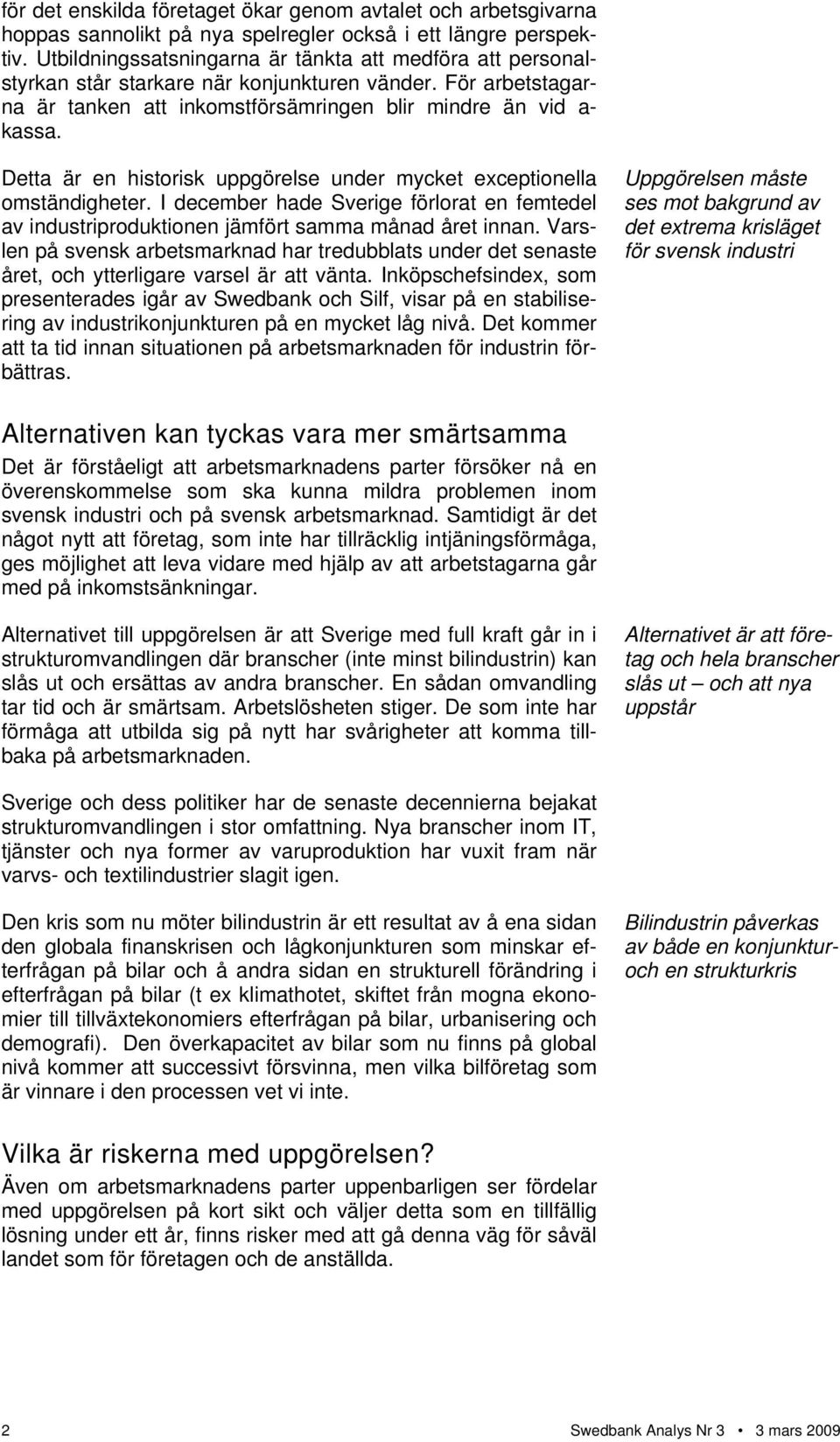 Detta är en historisk uppgörelse under mycket exceptionella omständigheter. I december hade Sverige förlorat en femtedel av industriproduktionen jämfört samma månad året innan.