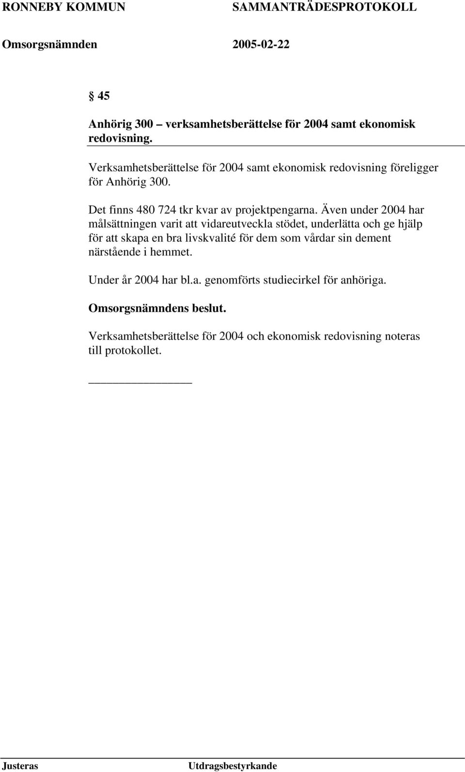 Även under 2004 har målsättningen varit att vidareutveckla stödet, underlätta och ge hjälp för att skapa en bra livskvalité för dem