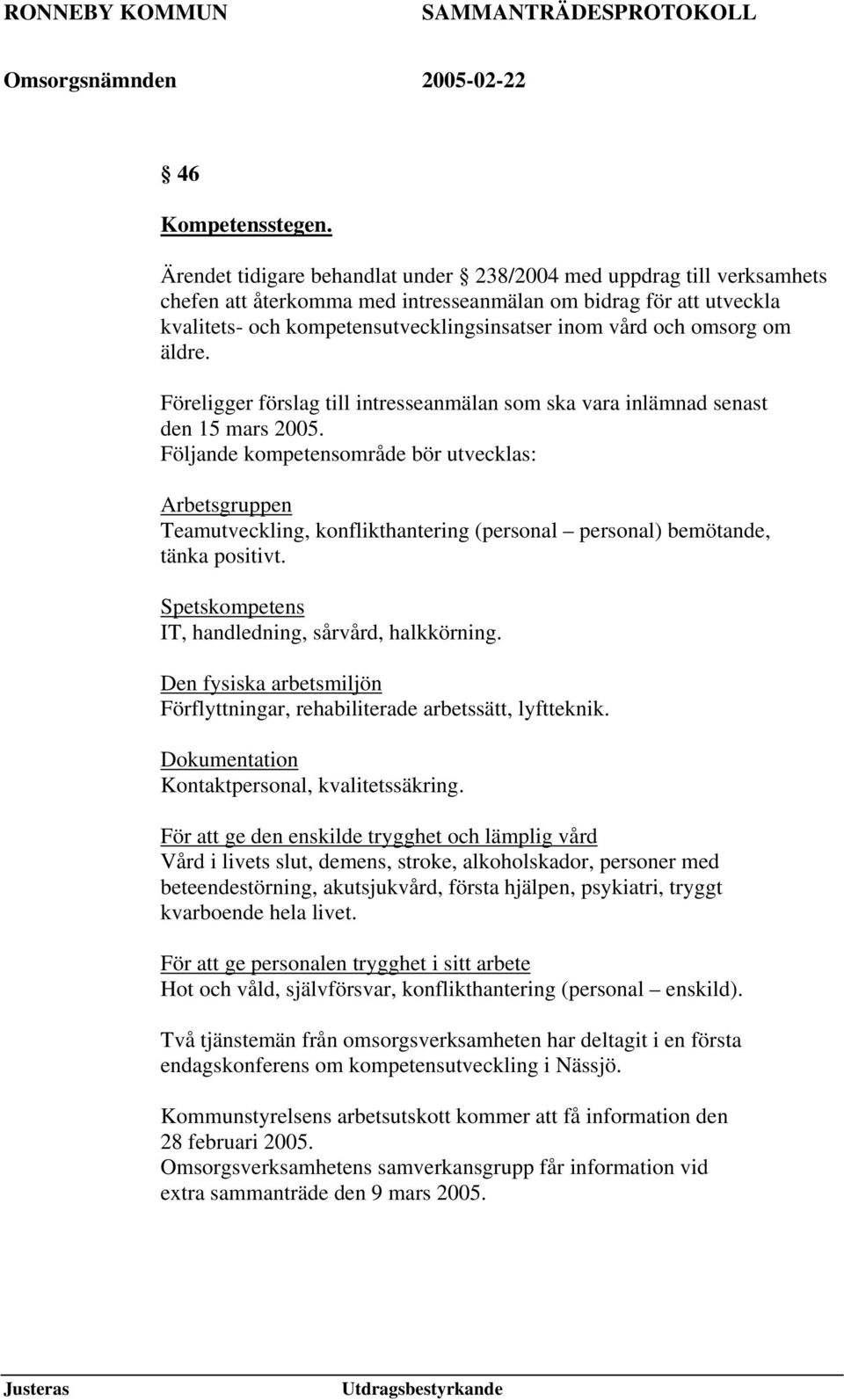 omsorg om äldre. Föreligger förslag till intresseanmälan som ska vara inlämnad senast den 15 mars 2005.