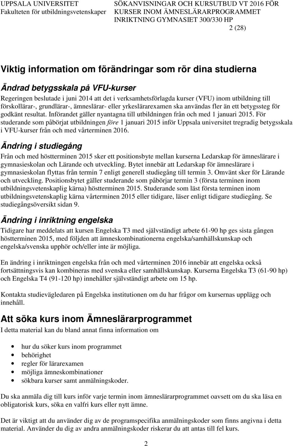 För studerande som påbörjat utbildningen före 1 januari 2015 inför Uppsala universitet tregradig betygsskala i VFU-kurser från och med vårterminen 2016.