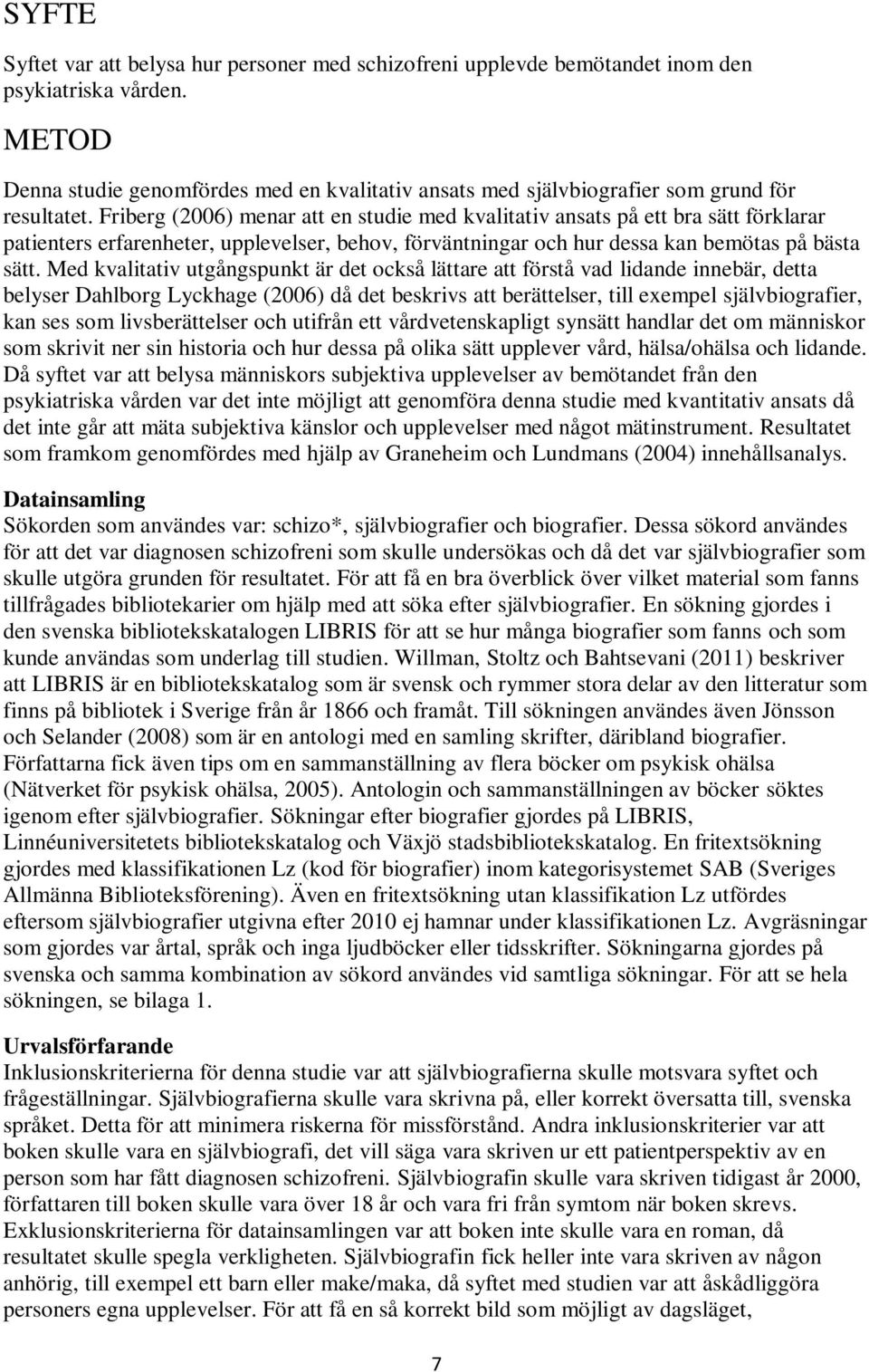 Friberg (2006) menar att en studie med kvalitativ ansats på ett bra sätt förklarar patienters erfarenheter, upplevelser, behov, förväntningar och hur dessa kan bemötas på bästa sätt.