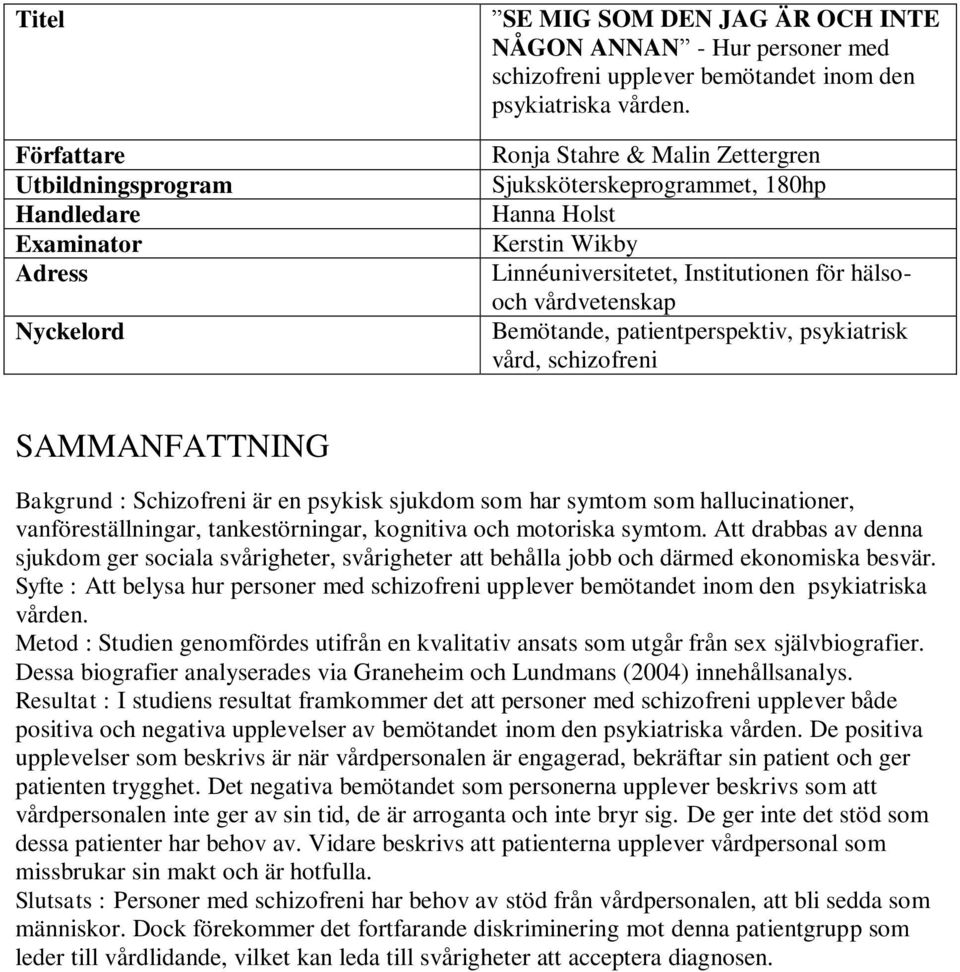 schizofreni SAMMANFATTNING Bakgrund : Schizofreni är en psykisk sjukdom som har symtom som hallucinationer, vanföreställningar, tankestörningar, kognitiva och motoriska symtom.