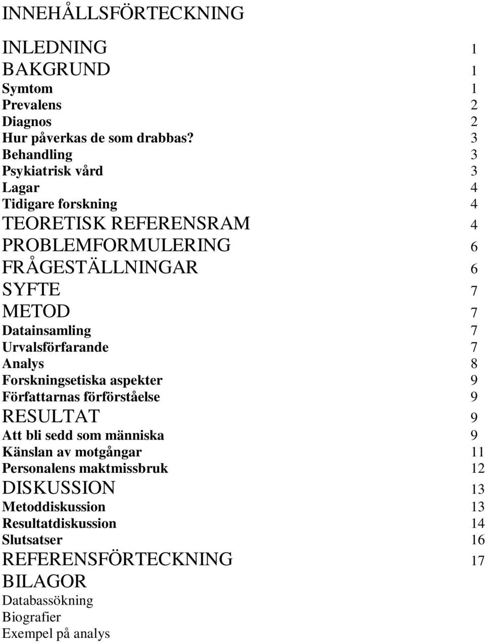 Datainsamling 7 Urvalsförfarande 7 Analys 8 Forskningsetiska aspekter 9 Författarnas förförståelse 9 RESULTAT 9 Att bli sedd som människa 9