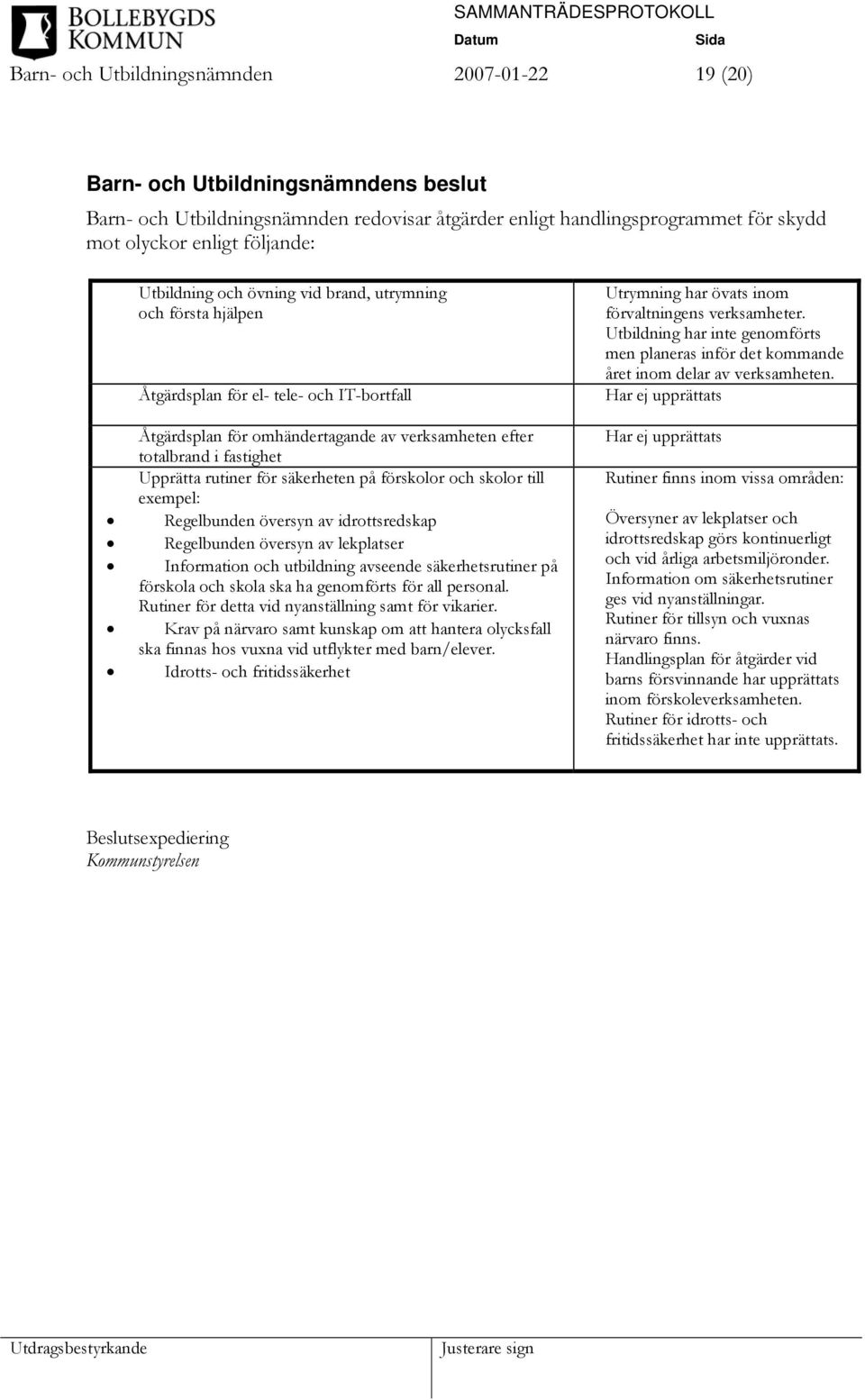 för säkerheten på förskolor och skolor till exempel: Regelbunden översyn av idrottsredskap Regelbunden översyn av lekplatser Information och utbildning avseende säkerhetsrutiner på förskola och skola