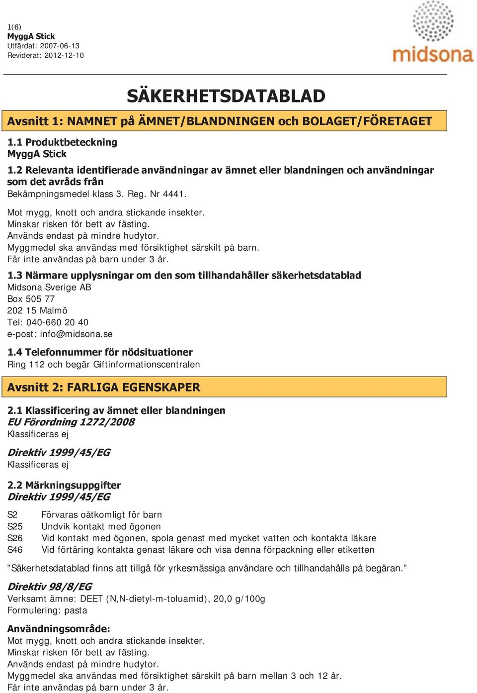 Minskar risken för bett av fästing. Används endast på mindre hudytor. Myggmedel ska användas med försiktighet särskilt på barn. Får inte användas på barn under 3 år. 1.