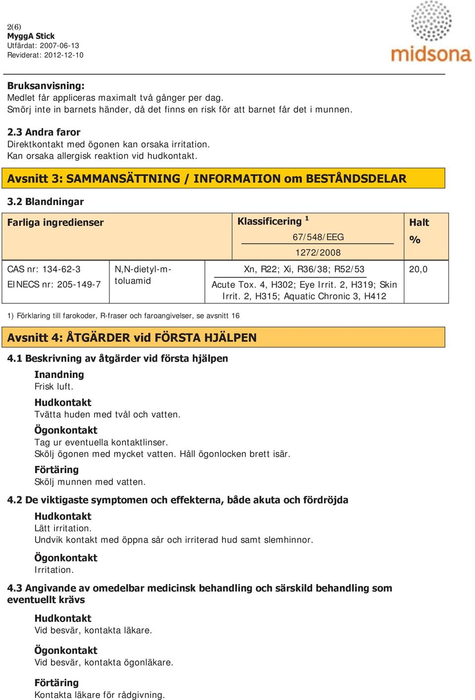 2 Blandningar Farliga ingredienser Klassificering 1 CAS nr: 134-62-3 EINECS nr: 205-149-7 N,N-dietyl-mtoluamid 67/548/EEG 1272/2008 Xn, R22; Xi, R36/38; R52/53 Acute Tox. 4, H302; Eye Irrit.