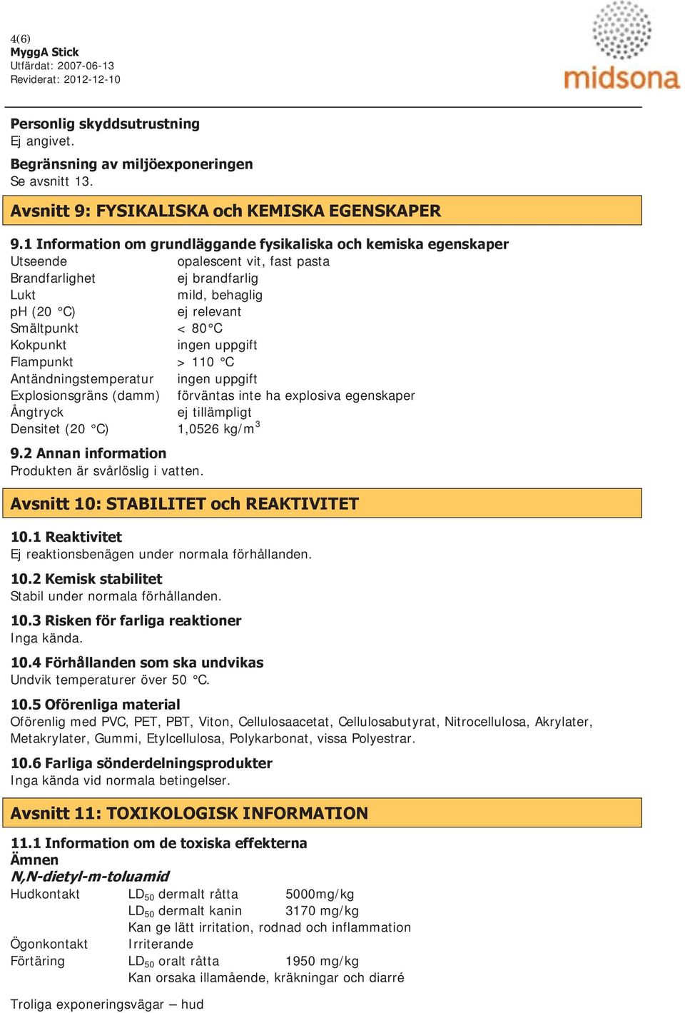 Kokpunkt ingen uppgift Flampunkt > 110 C Antändningstemperatur ingen uppgift Explosionsgräns (damm) förväntas inte ha explosiva egenskaper Ångtryck ej tillämpligt Densitet (20 C) 1,0526 kg/m 3 9.