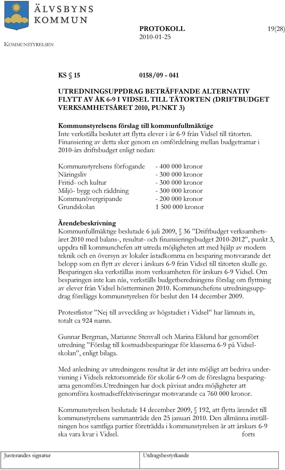 Finansiering av detta sker genom en omfördelning mellan budgetramar i 2010-års driftsbudget enligt nedan: s förfogande Näringsliv Fritid- och kultur Miljö- bygg och räddning Kommunövergripande