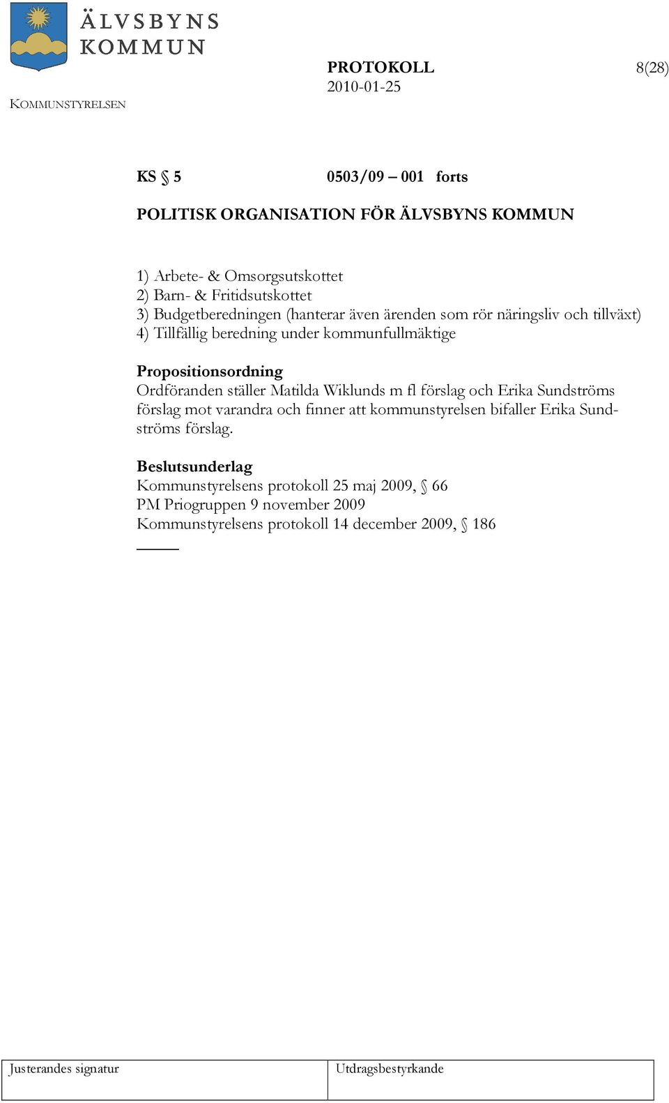 kommunfullmäktige Propositionsordning Ordföranden ställer Matilda Wiklunds m fl förslag och Erika Sundströms förslag mot varandra och