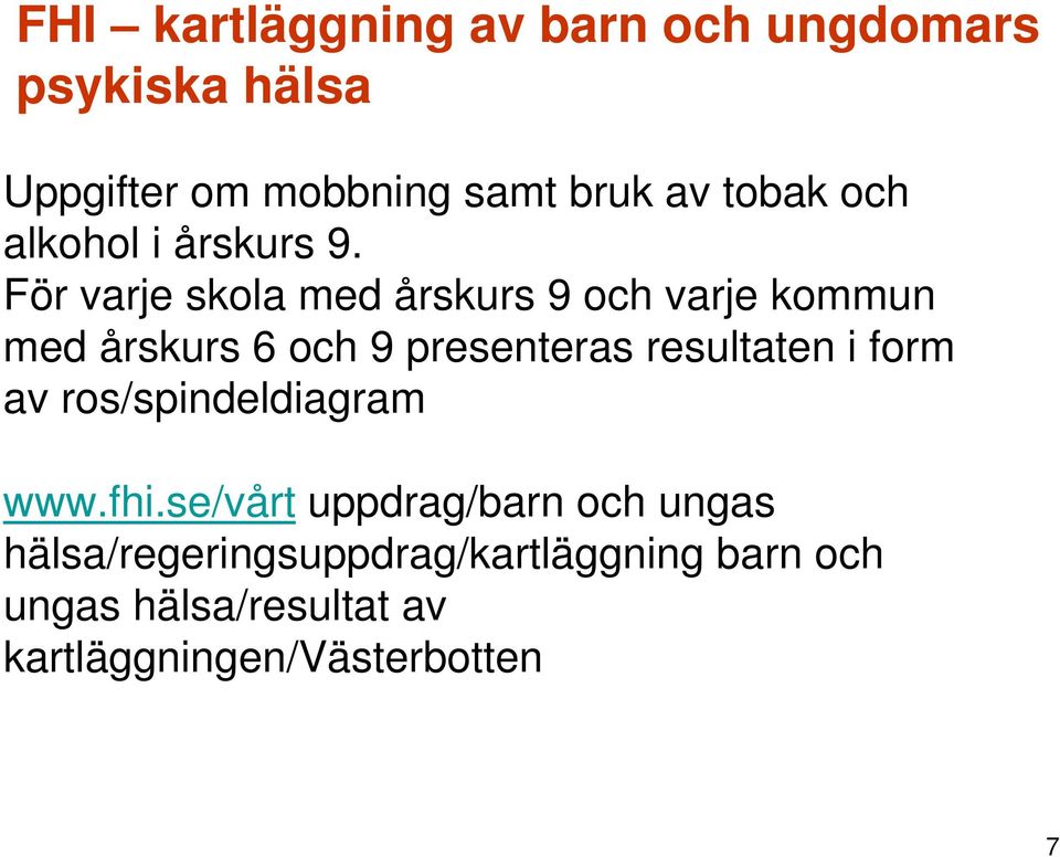 För varje skola med årskurs 9 och varje kommun med årskurs 6 och 9 presenteras resultaten i