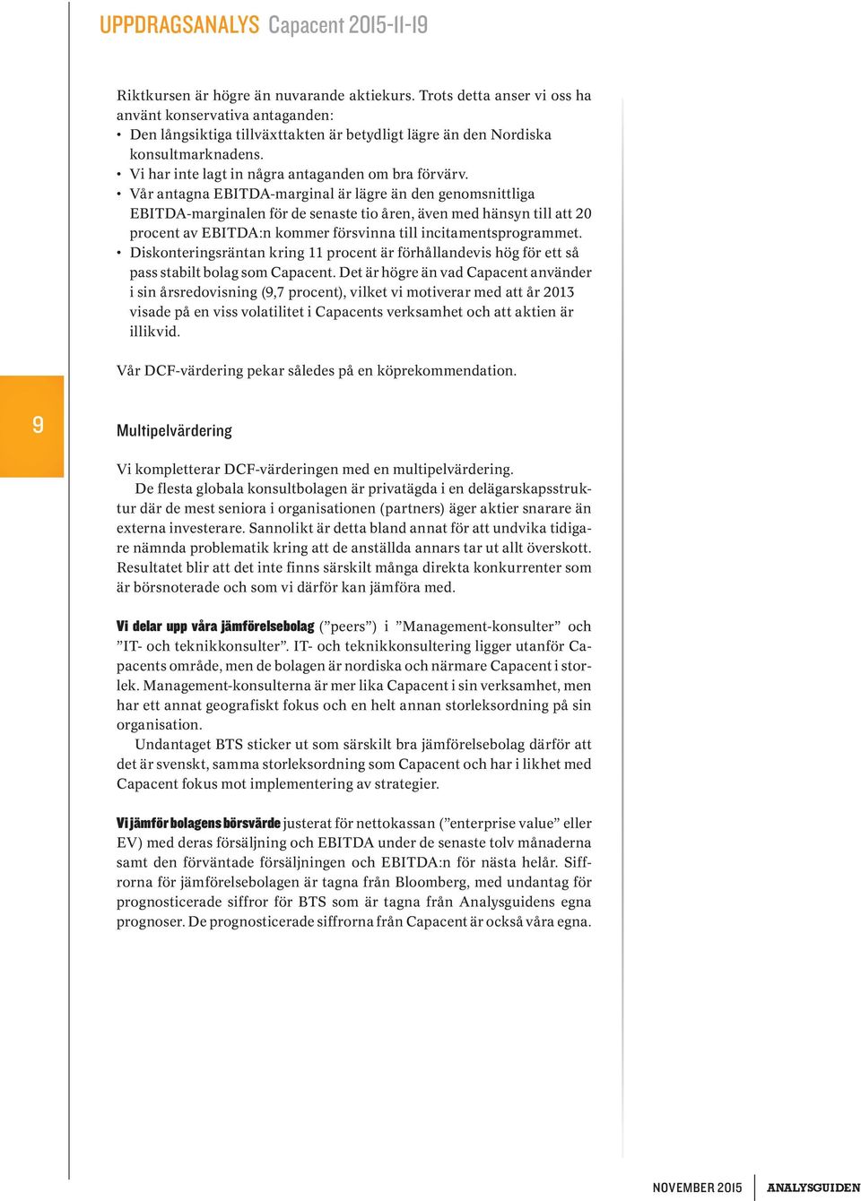 Vår antagna EBITDA-marginal är lägre än den genomsnittliga EBITDA-marginalen för de senaste tio åren, även med hänsyn till att 20 procent av EBITDA:n kommer försvinna till incitamentsprogrammet.