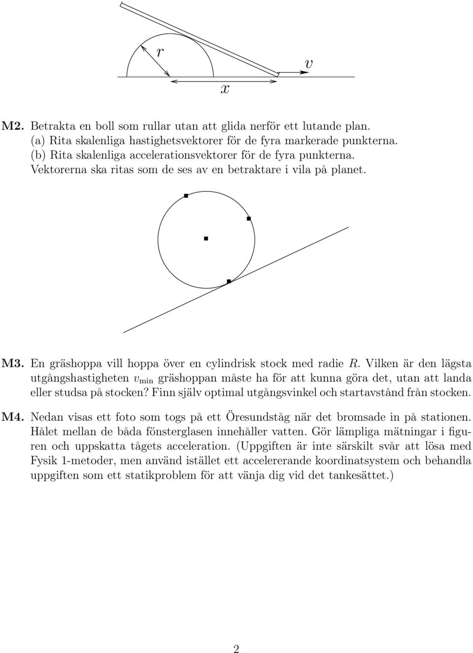 Vilken är den lägsta utgångshastigheten v min gräshoppan måste ha för att kunna göra det, utan att landa eller studsa på stocken? Finn själv optimal utgångsvinkel och startavstånd från stocken. M4.