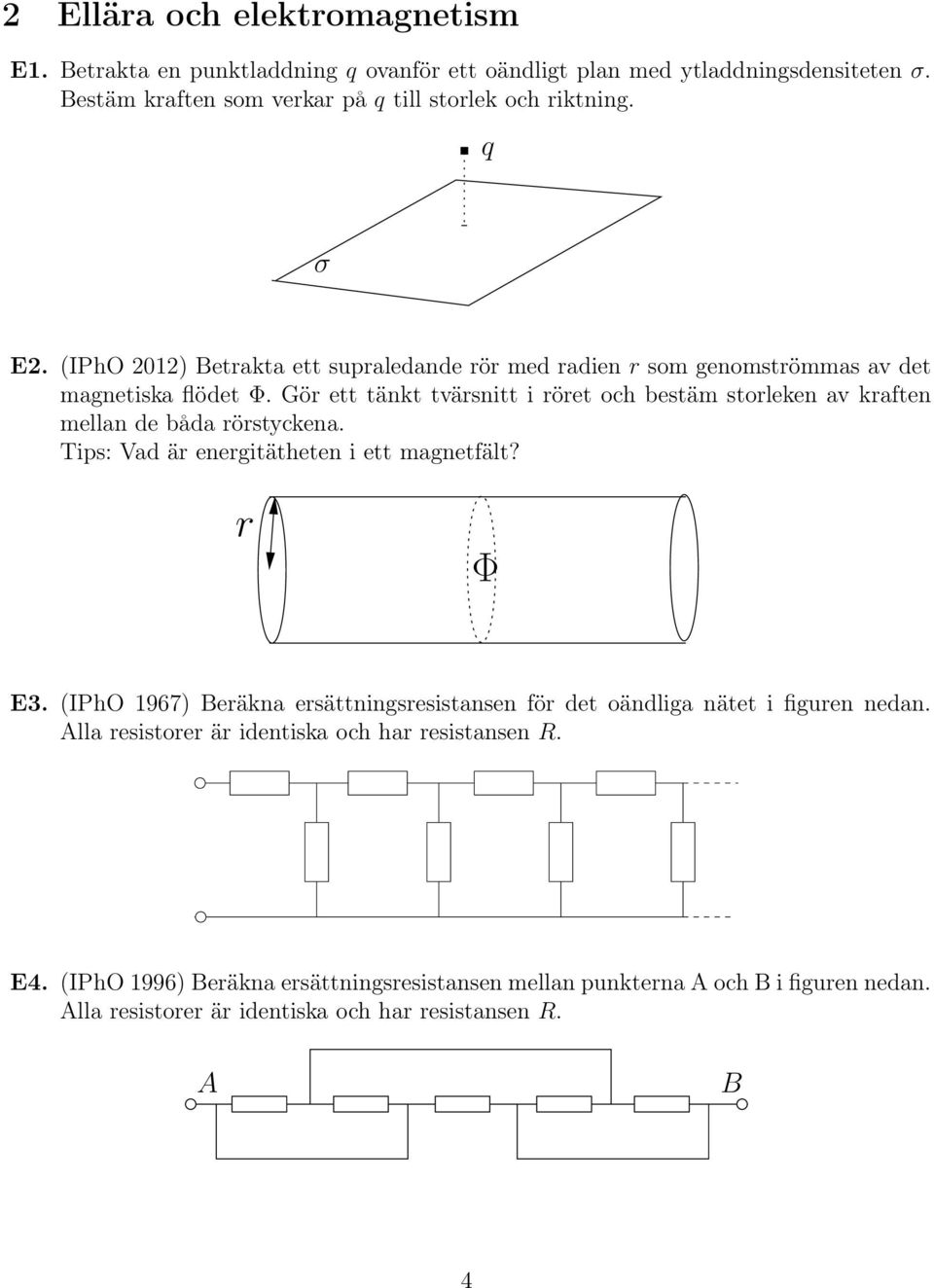 Gör ett tänkt tvärsnitt i röret och bestäm storleken av kraften mellan de båda rörstyckena. Tips: Vad är energitätheten i ett magnetfält? r Φ E3.