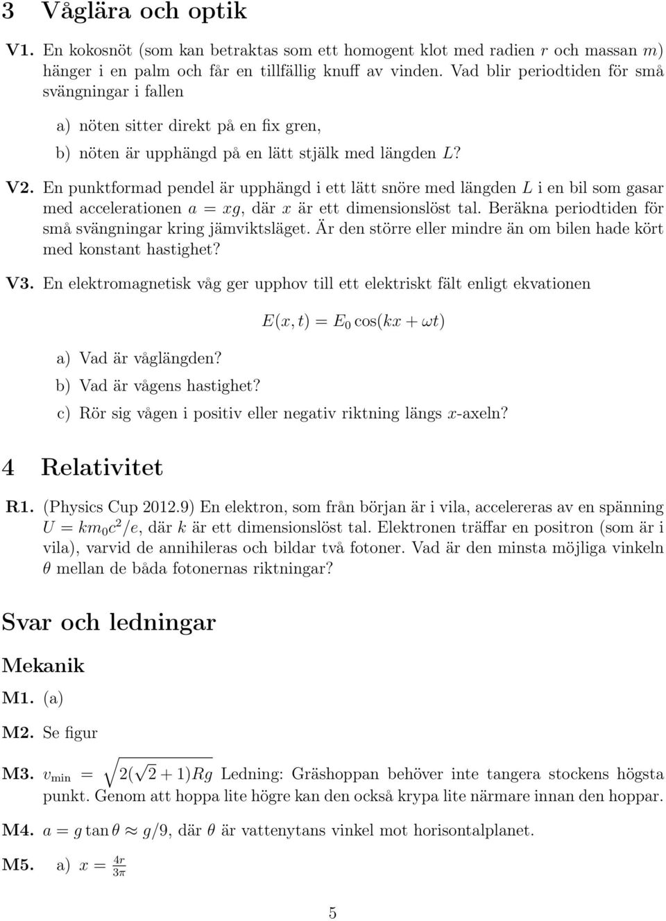 En punktformad pendel är upphängd i ett lätt snöre med längden L i en bil som gasar med accelerationen a = xg, där x är ett dimensionslöst tal.