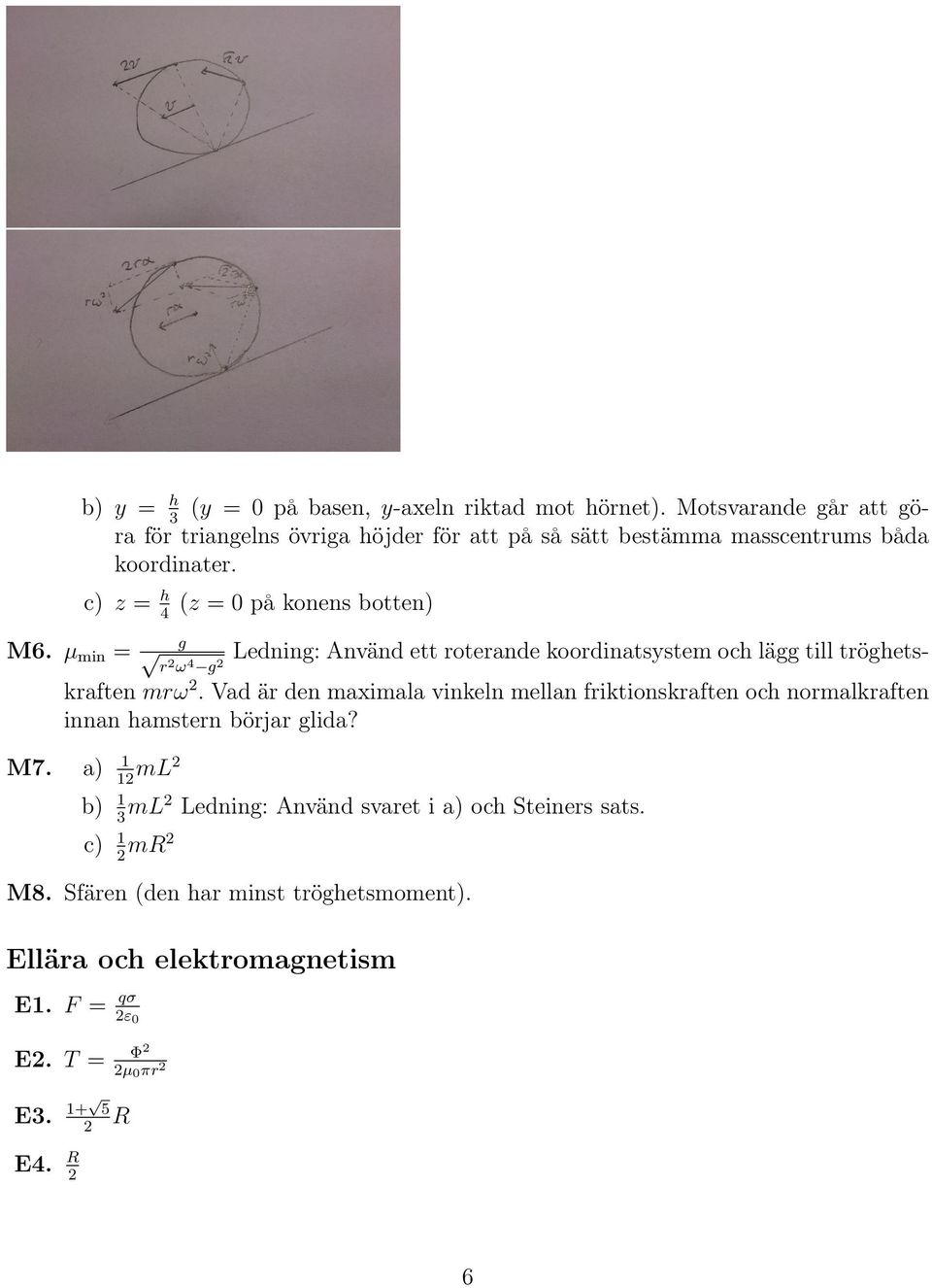 µmin = h 4 (z = 0 på konens botten) g r ω 4 g Ledning: Använd ett roterande koordinatsystem och lägg till tröghets- kraften mrω.