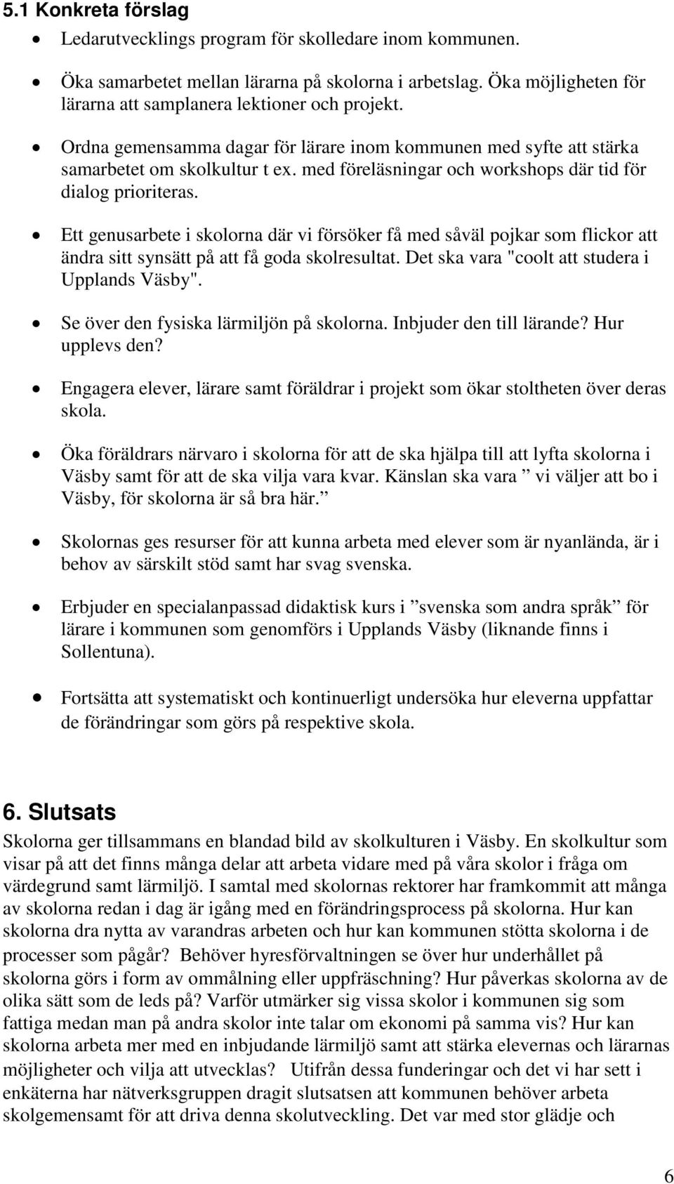 Ett genusarbete i skolorna där vi försöker få med såväl pojkar som flickor att ändra sitt synsätt på att få goda skolresultat. Det ska vara "coolt att studera i Upplands Väsby".