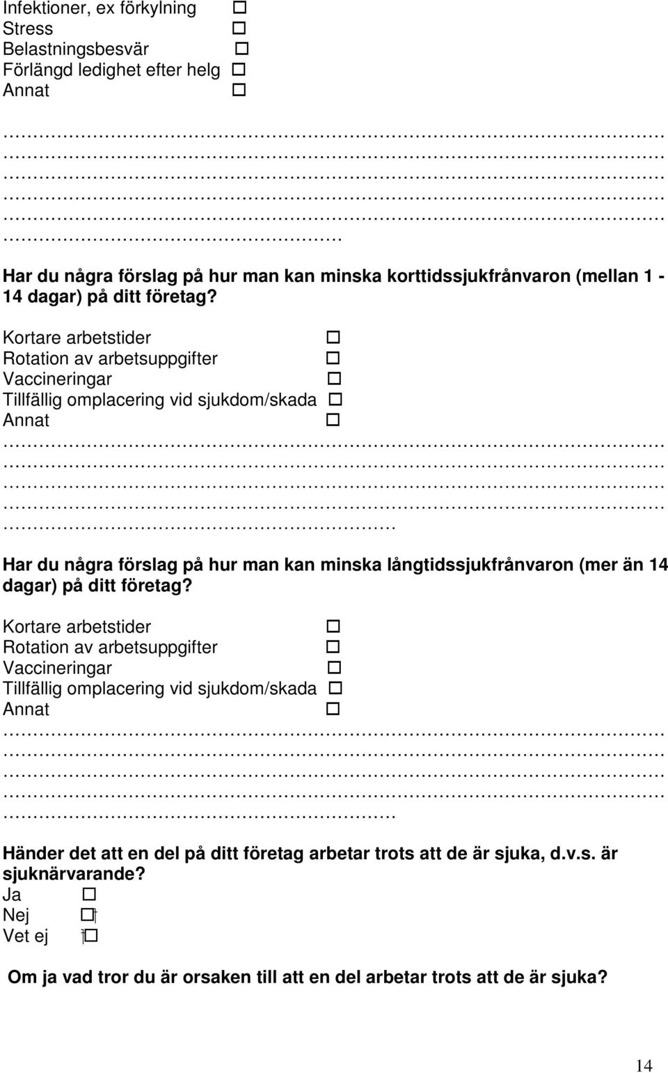 Kortare arbetstider Rotation av arbetsuppgifter Vaccineringar Tillfällig omplacering vid sjukdom/skada Annat Har du några förslag på hur man kan minska långtidssjukfrånvaron