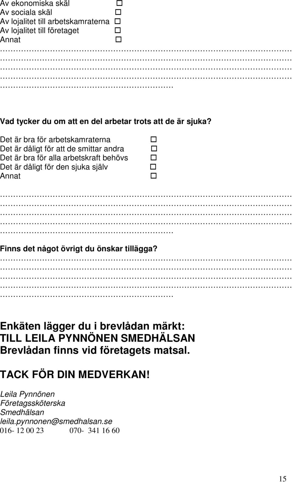 Det är bra för arbetskamraterna Det är dåligt för att de smittar andra Det är bra för alla arbetskraft behövs Det är dåligt för den sjuka själv