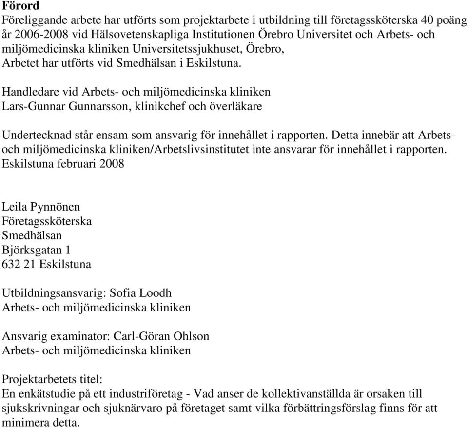 Handledare vid Arbets- och miljömedicinska kliniken Lars-Gunnar Gunnarsson, klinikchef och överläkare Undertecknad står ensam som ansvarig för innehållet i rapporten.