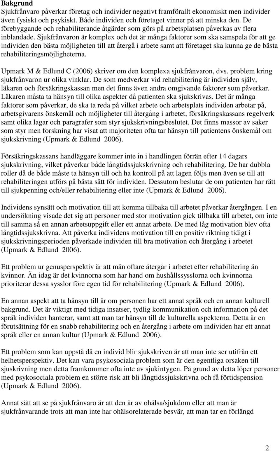 Sjukfrånvaron är komplex och det är många faktorer som ska samspela för att ge individen den bästa möjligheten till att återgå i arbete samt att företaget ska kunna ge de bästa