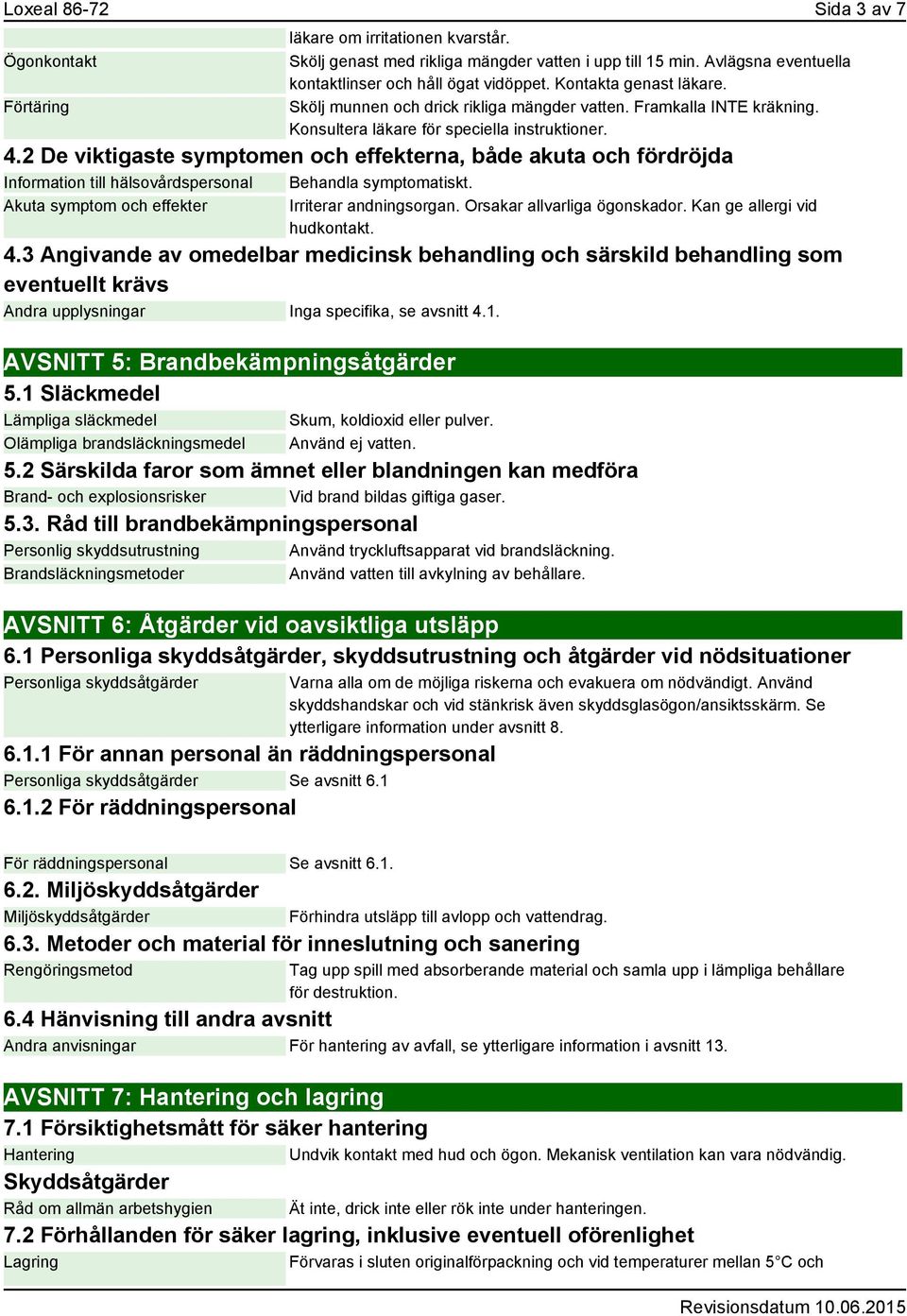 2 De viktigaste symptomen och effekterna, både akuta och fördröjda Information till hälsovårdspersonal Behandla symptomatiskt. Akuta symptom och effekter Irriterar andningsorgan.