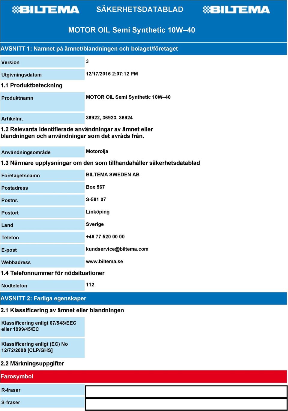 Användningsområde Motorolja 1.3 Närmare upplysningar om den som tillhandahåller säkerhetsdatablad Företagetsnamn BILTEMA SWEDEN AB Postadress Box 567 Postnr.