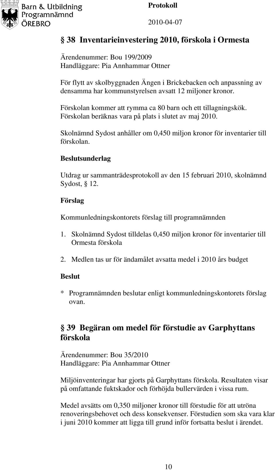 Skolnämnd Sydost anhåller om 0,450 miljon kronor för inventarier till förskolan. sunderlag Utdrag ur sammanträdesprotokoll av den 15