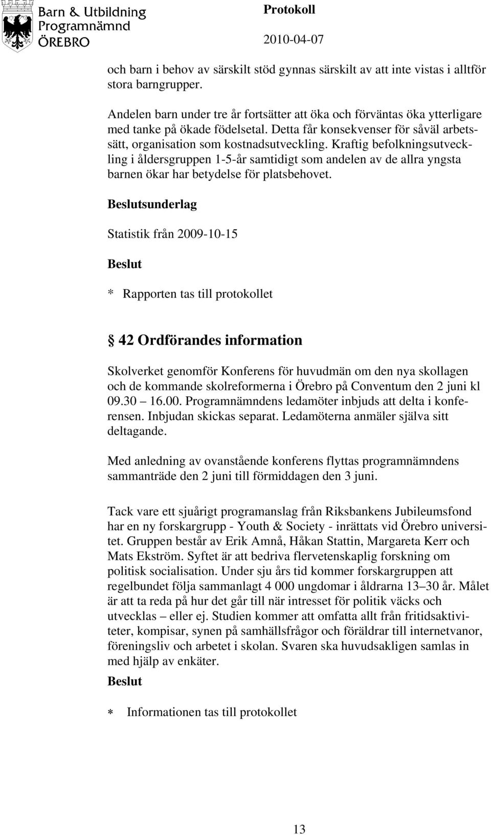 Kraftig befolkningsutveckling i åldersgruppen 1-5-år samtidigt som andelen av de allra yngsta barnen ökar har betydelse för platsbehovet.