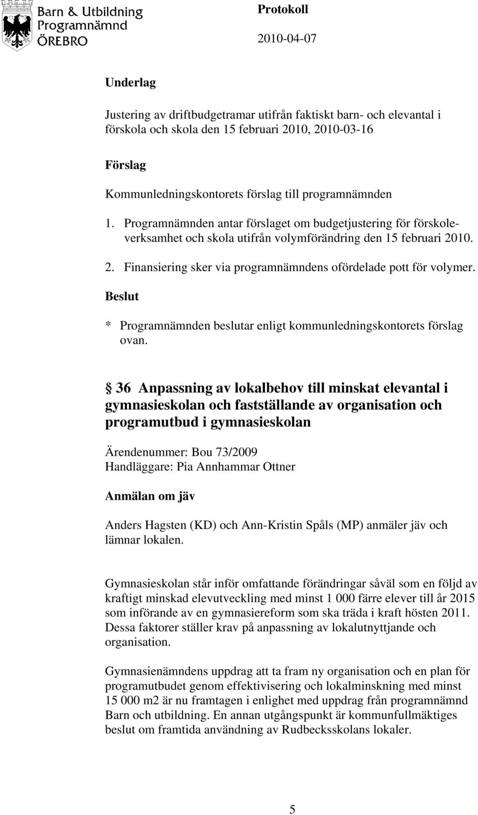 * Programnämnden beslutar enligt kommunledningskontorets förslag ovan.