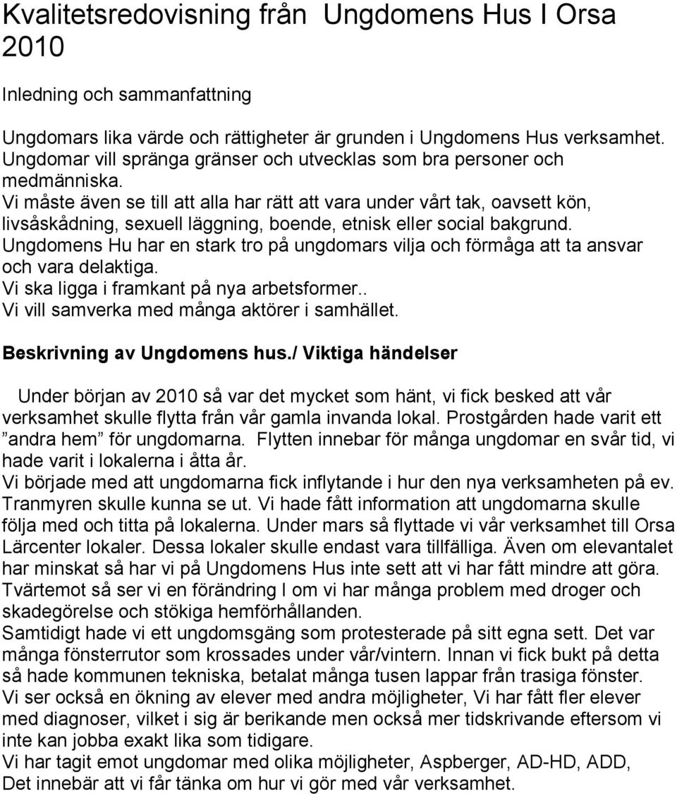 Vi måste även se till att alla har rätt att vara under vårt tak, oavsett kön, livsåskådning, sexuell läggning, boende, etnisk eller social bakgrund.