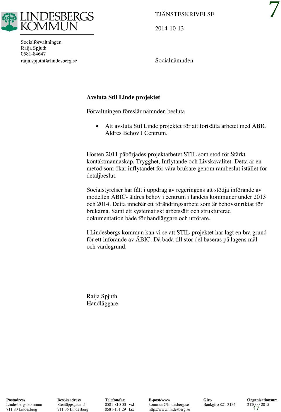 Hösten 2011 påbörjades projektarbetet STIL som stod för Stärkt kontaktmannaskap, Trygghet, Inflytande och Livskavalitet.