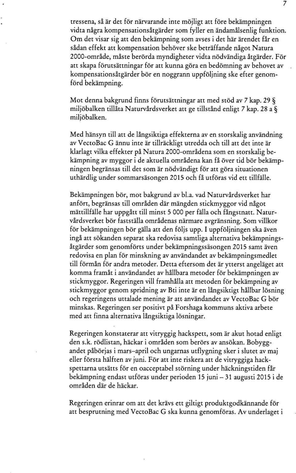 åtgärder. För att skapa förutsättningar för att kunna göra en bedömning av behovet av kompensationsåtgärder bör en noggrann uppföljning ske efter genomförd bekämpning.